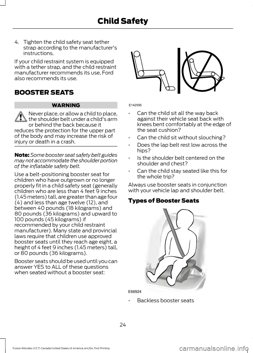 FORD FUSION (AMERICAS) 2016 2.G Owners Manual 4. Tighten the child safety seat tether
strap according to the manufacturers
instructions.
If your child restraint system is equipped
with a tether strap, and the child restraint
manufacturer recomme FORD FUSION (AMERICAS) 2016 2.G Owners Manual 4. Tighten the child safety seat tether
strap according to the manufacturers
instructions.
If your child restraint system is equipped
with a tether strap, and the child restraint
manufacturer recomme