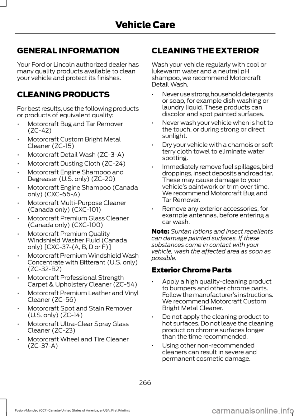 FORD FUSION (AMERICAS) 2016 2.G Owners Manual GENERAL INFORMATION
Your Ford or Lincoln authorized dealer has
many quality products available to clean
your vehicle and protect its finishes.
CLEANING PRODUCTS
For best results, use the following pro FORD FUSION (AMERICAS) 2016 2.G Owners Manual GENERAL INFORMATION
Your Ford or Lincoln authorized dealer has
many quality products available to clean
your vehicle and protect its finishes.
CLEANING PRODUCTS
For best results, use the following pro