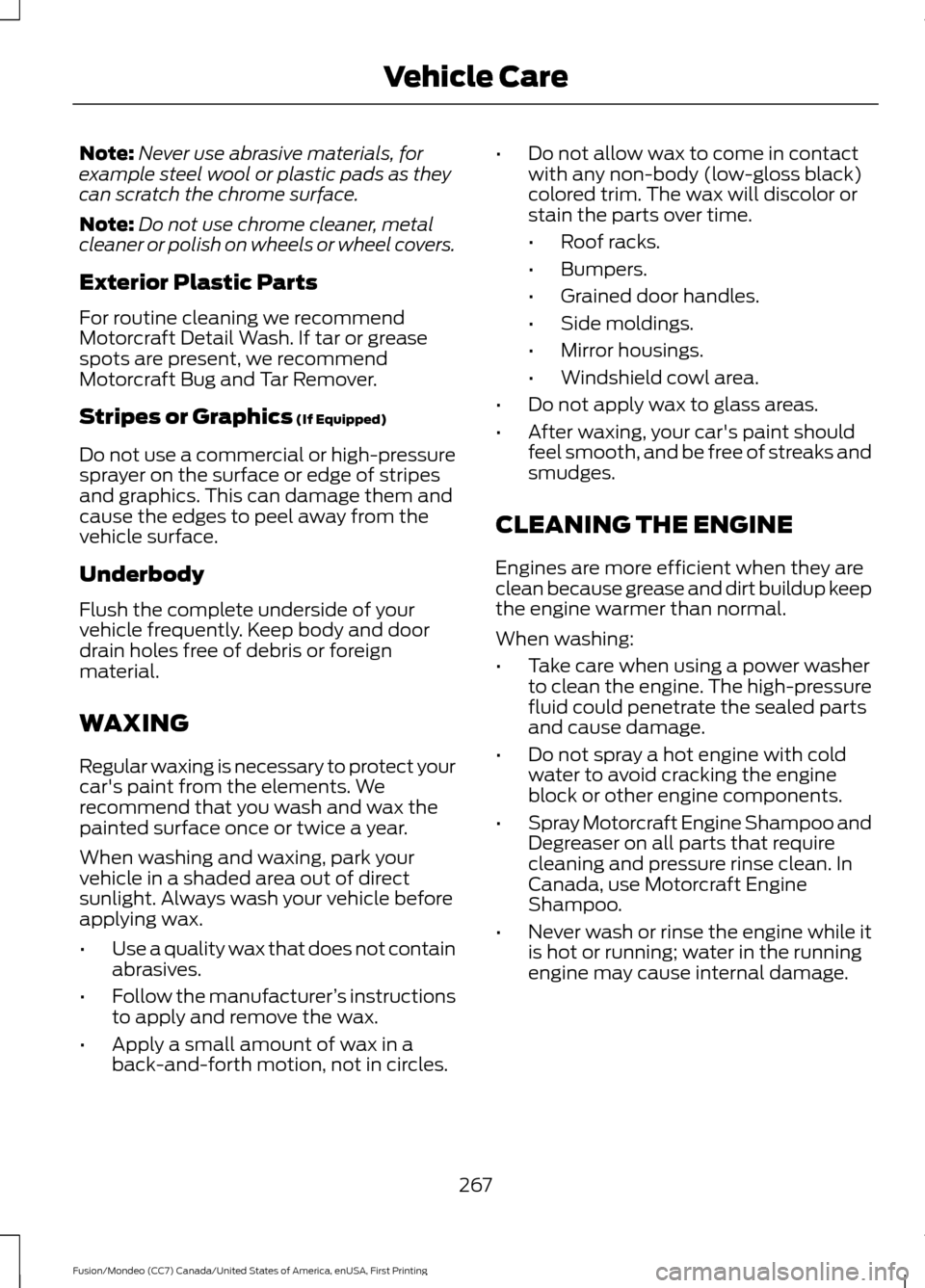 FORD FUSION (AMERICAS) 2016 2.G Owners Manual Note:
Never use abrasive materials, for
example steel wool or plastic pads as they
can scratch the chrome surface.
Note: Do not use chrome cleaner, metal
cleaner or polish on wheels or wheel covers.
E FORD FUSION (AMERICAS) 2016 2.G Owners Manual Note:
Never use abrasive materials, for
example steel wool or plastic pads as they
can scratch the chrome surface.
Note: Do not use chrome cleaner, metal
cleaner or polish on wheels or wheel covers.
E
