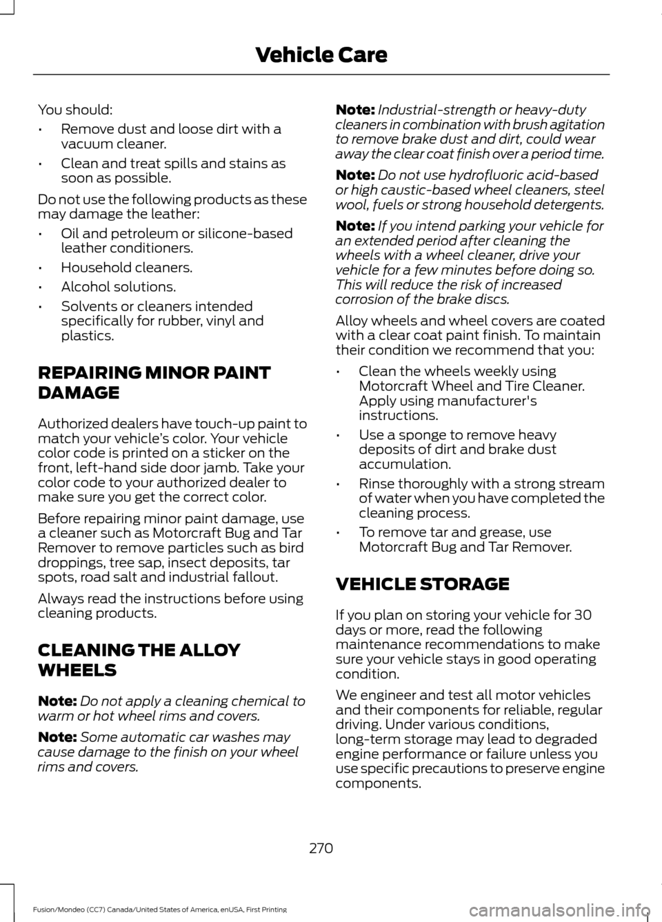FORD FUSION (AMERICAS) 2016 2.G Owners Manual You should:
•
Remove dust and loose dirt with a
vacuum cleaner.
• Clean and treat spills and stains as
soon as possible.
Do not use the following products as these
may damage the leather:
• Oil FORD FUSION (AMERICAS) 2016 2.G Owners Manual You should:
•
Remove dust and loose dirt with a
vacuum cleaner.
• Clean and treat spills and stains as
soon as possible.
Do not use the following products as these
may damage the leather:
• Oil