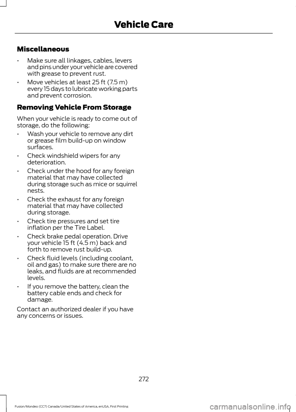 FORD FUSION (AMERICAS) 2016 2.G Owners Manual Miscellaneous
•
Make sure all linkages, cables, levers
and pins under your vehicle are covered
with grease to prevent rust.
• Move vehicles at least 25 ft (7.5 m)
every 15 days to lubricate workin FORD FUSION (AMERICAS) 2016 2.G Owners Manual Miscellaneous
•
Make sure all linkages, cables, levers
and pins under your vehicle are covered
with grease to prevent rust.
• Move vehicles at least 25 ft (7.5 m)
every 15 days to lubricate workin