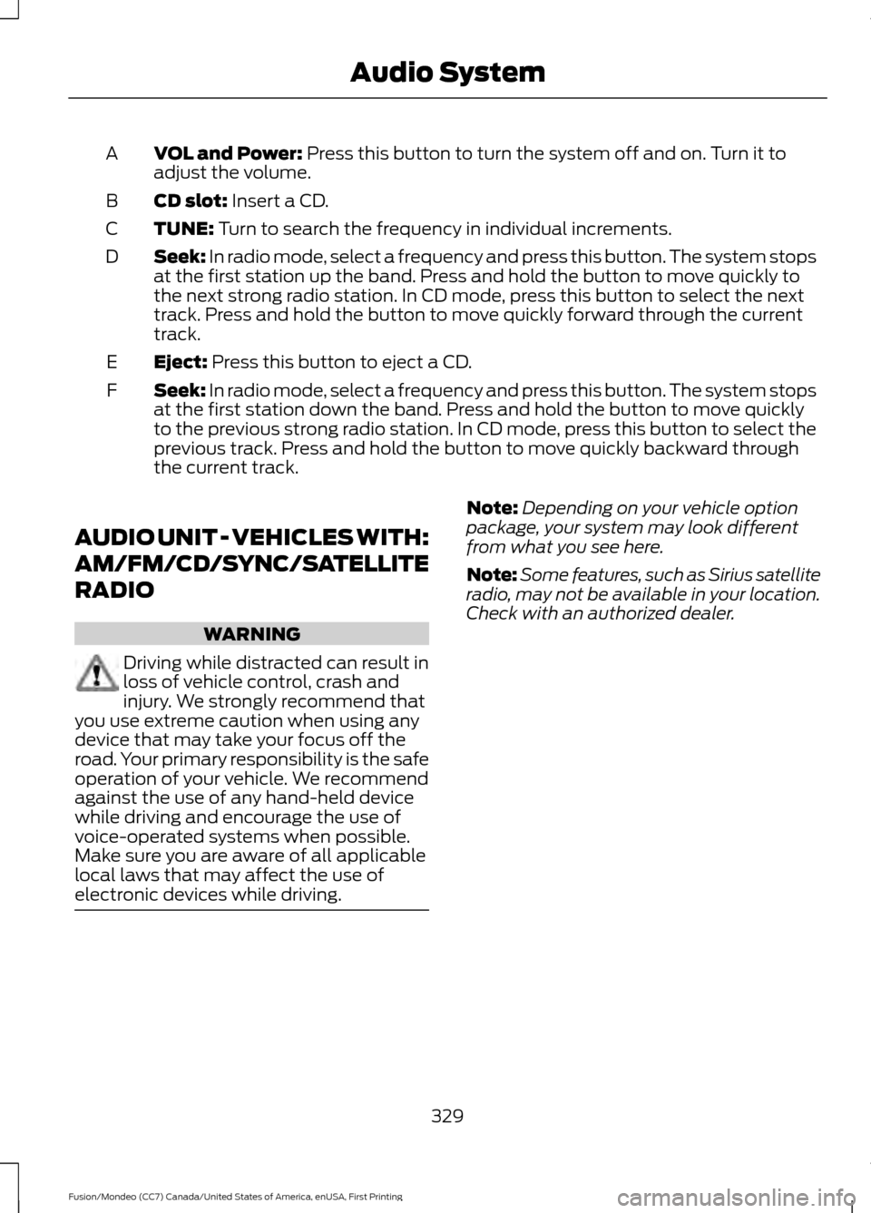 FORD FUSION (AMERICAS) 2016 2.G Owners Manual VOL and Power: Press this button to turn the system off and on. Turn it to
adjust the volume.
A
CD slot:
Insert a CD.
B
TUNE:
Turn to search the frequency in individual increments.
C
Seek:
In radio FORD FUSION (AMERICAS) 2016 2.G Owners Manual VOL and Power: Press this button to turn the system off and on. Turn it to
adjust the volume.
A
CD slot:
Insert a CD.
B
TUNE:
Turn to search the frequency in individual increments.
C
Seek:
In radio