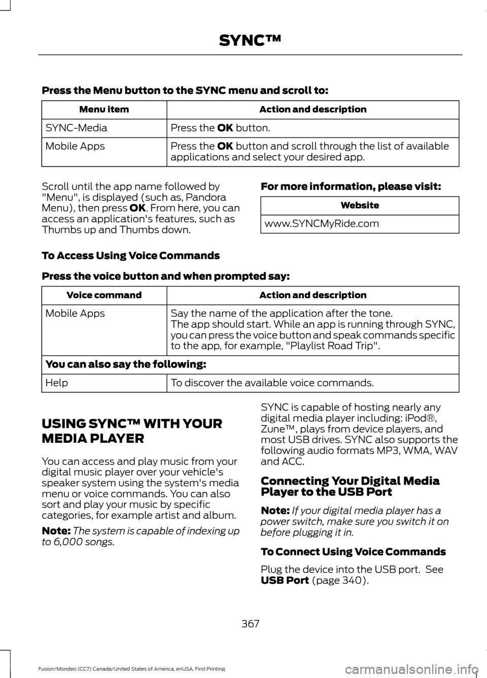 FORD FUSION (AMERICAS) 2016 2.G Owners Manual Press the Menu button to the SYNC menu and scroll to:
Action and description
Menu item
Press the OK button.
SYNC-Media
Press the
OK button and scroll through the list of available
applications and se FORD FUSION (AMERICAS) 2016 2.G Owners Manual Press the Menu button to the SYNC menu and scroll to:
Action and description
Menu item
Press the OK button.
SYNC-Media
Press the
OK button and scroll through the list of available
applications and se