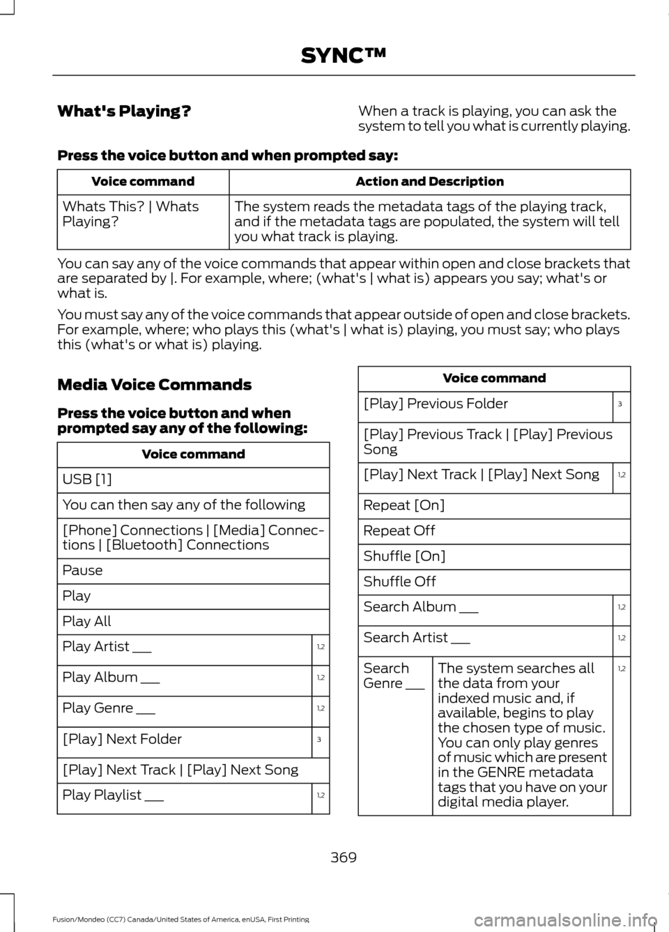 FORD FUSION (AMERICAS) 2016 2.G Owners Manual Whats Playing?
When a track is playing, you can ask the
system to tell you what is currently playing.
Press the voice button and when prompted say: Action and Description
Voice command
The system rea FORD FUSION (AMERICAS) 2016 2.G Owners Manual Whats Playing?
When a track is playing, you can ask the
system to tell you what is currently playing.
Press the voice button and when prompted say: Action and Description
Voice command
The system rea