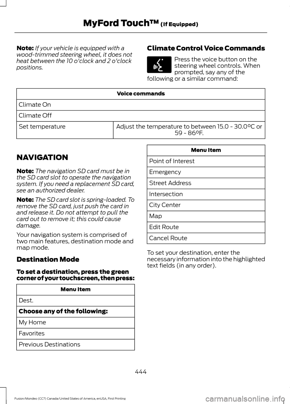 FORD FUSION (AMERICAS) 2016 2.G Owners Manual Note:
If your vehicle is equipped with a
wood-trimmed steering wheel, it does not
heat between the 10 oclock and 2 oclock
positions. Climate Control Voice Commands Press the voice button on the
stee FORD FUSION (AMERICAS) 2016 2.G Owners Manual Note:
If your vehicle is equipped with a
wood-trimmed steering wheel, it does not
heat between the 10 oclock and 2 oclock
positions. Climate Control Voice Commands Press the voice button on the
stee