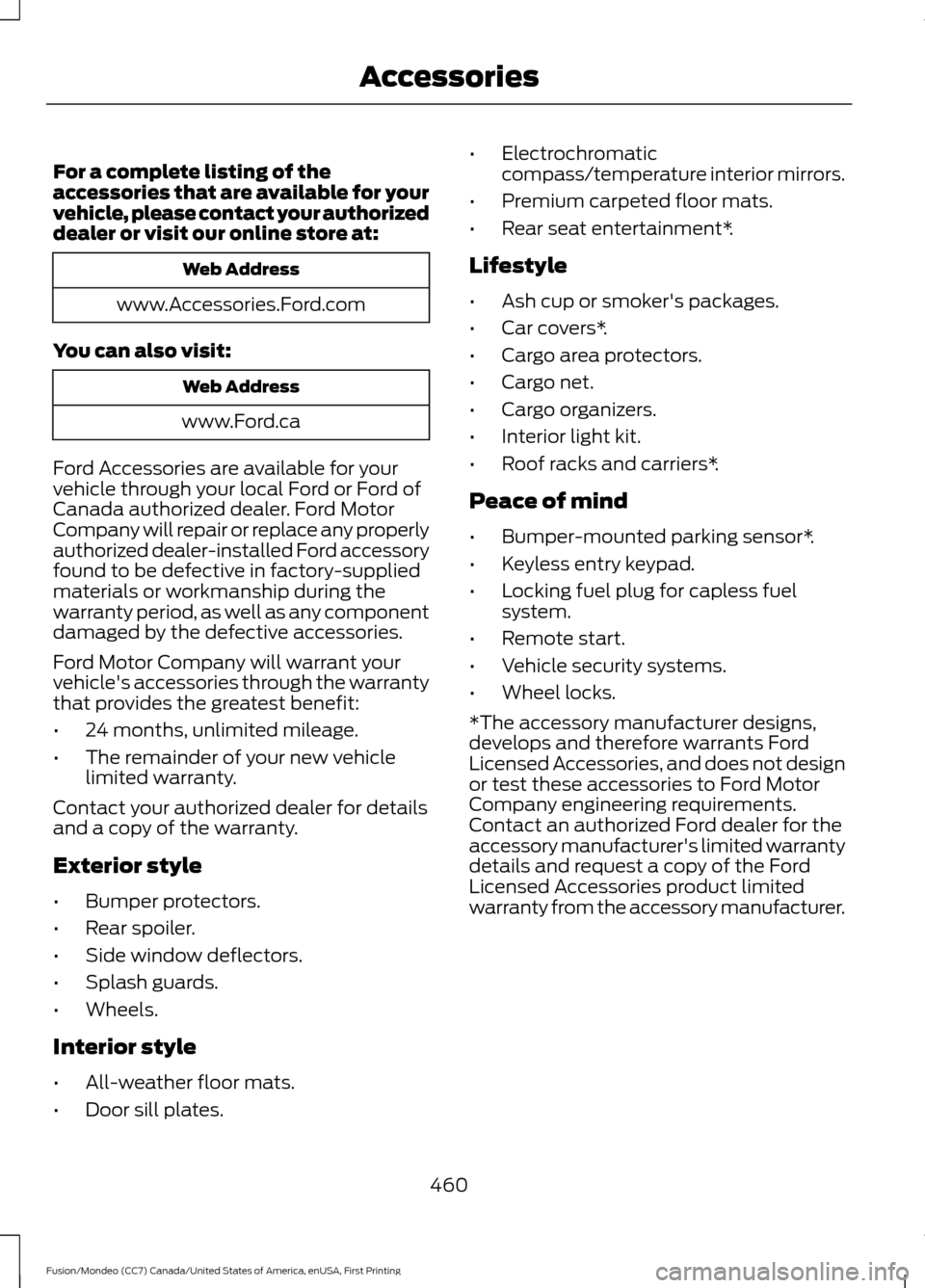 FORD FUSION (AMERICAS) 2016 2.G Owners Manual For a complete listing of the
accessories that are available for your
vehicle, please contact your authorized
dealer or visit our online store at:
Web Address
www.Accessories.Ford.com
You can also vis