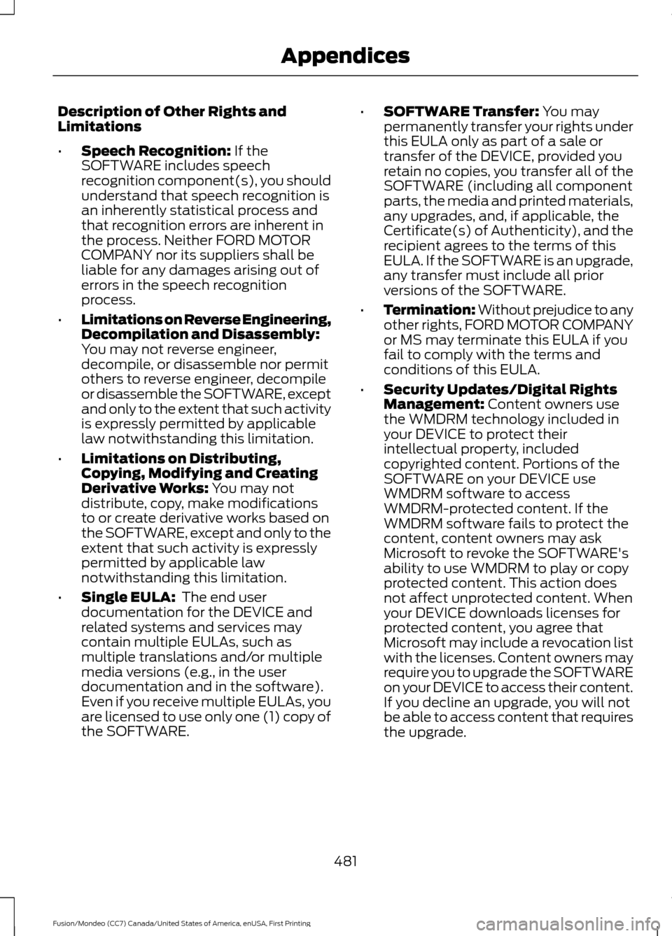FORD FUSION (AMERICAS) 2016 2.G Owners Manual Description of Other Rights and
Limitations
•
Speech Recognition: If the
SOFTWARE includes speech
recognition component(s), you should
understand that speech recognition is
an inherently statistical FORD FUSION (AMERICAS) 2016 2.G Owners Manual Description of Other Rights and
Limitations
•
Speech Recognition: If the
SOFTWARE includes speech
recognition component(s), you should
understand that speech recognition is
an inherently statistical