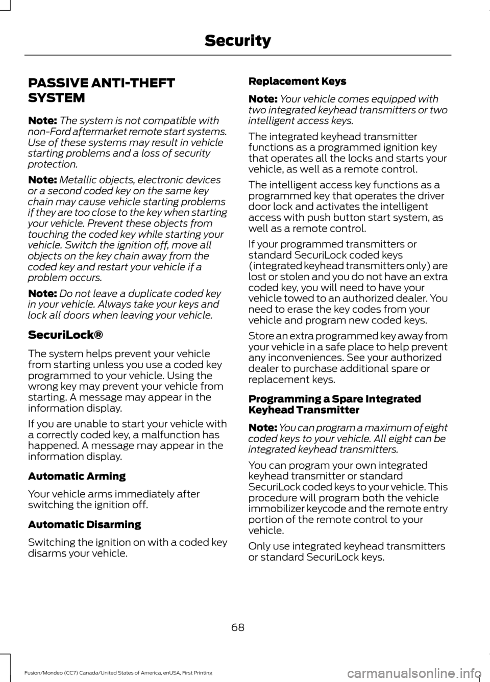 FORD FUSION (AMERICAS) 2016 2.G Owners Manual PASSIVE ANTI-THEFT
SYSTEM
Note:
The system is not compatible with
non-Ford aftermarket remote start systems.
Use of these systems may result in vehicle
starting problems and a loss of security
protect FORD FUSION (AMERICAS) 2016 2.G Owners Manual PASSIVE ANTI-THEFT
SYSTEM
Note:
The system is not compatible with
non-Ford aftermarket remote start systems.
Use of these systems may result in vehicle
starting problems and a loss of security
protect