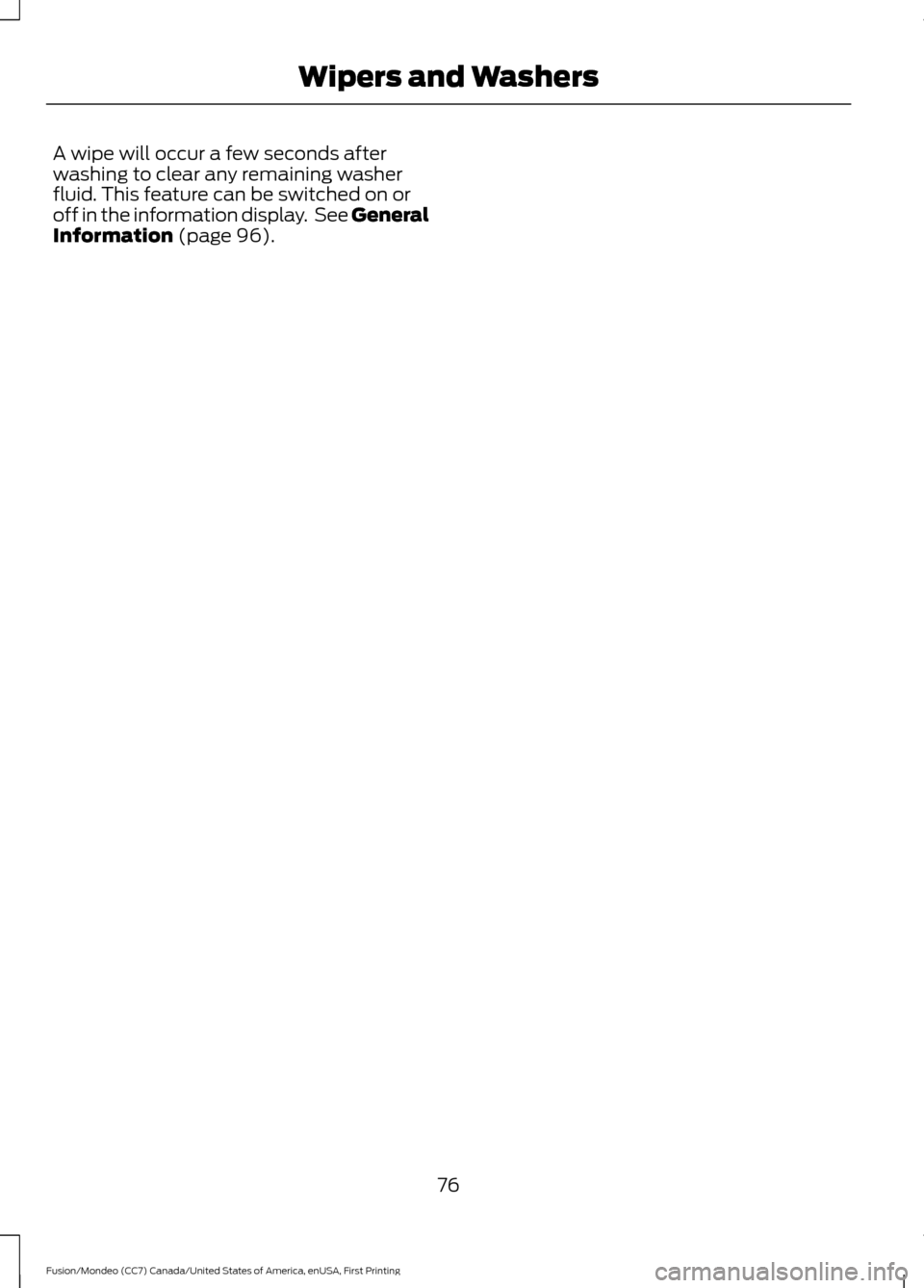 FORD FUSION (AMERICAS) 2016 2.G Owners Manual A wipe will occur a few seconds after
washing to clear any remaining washer
fluid. This feature can be switched on or
off in the information display.  See General
Information (page 96).
76
Fusion/Mond