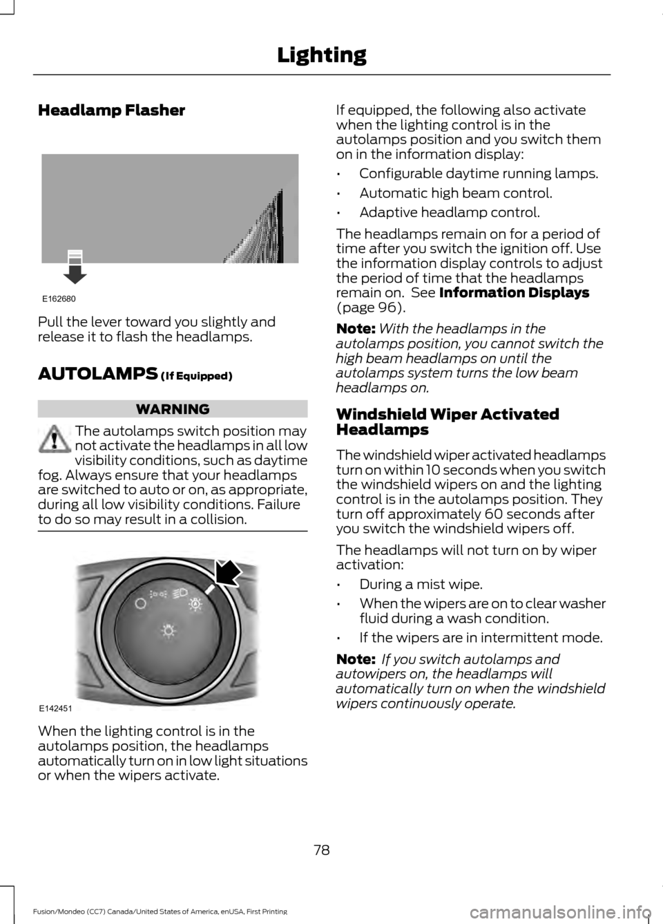 FORD FUSION (AMERICAS) 2016 2.G Owners Manual Headlamp Flasher
Pull the lever toward you slightly and
release it to flash the headlamps.
AUTOLAMPS (If Equipped)
WARNING
The autolamps switch position may
not activate the headlamps in all low
visib FORD FUSION (AMERICAS) 2016 2.G Owners Manual Headlamp Flasher
Pull the lever toward you slightly and
release it to flash the headlamps.
AUTOLAMPS (If Equipped)
WARNING
The autolamps switch position may
not activate the headlamps in all low
visib