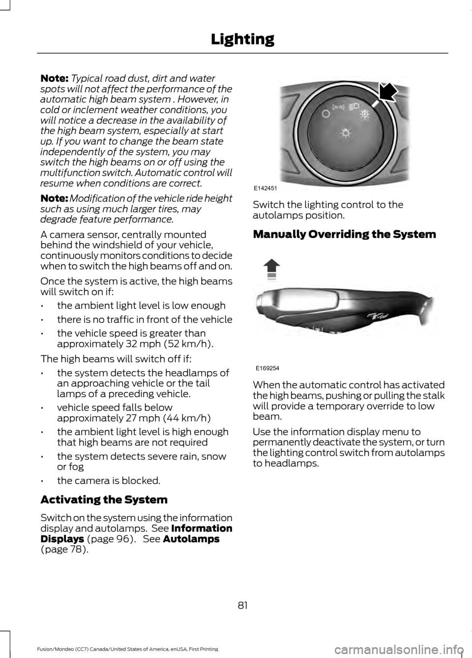 FORD FUSION (AMERICAS) 2016 2.G Owners Manual Note:
Typical road dust, dirt and water
spots will not affect the performance of the
automatic high beam system . However, in
cold or inclement weather conditions, you
will notice a decrease in the av FORD FUSION (AMERICAS) 2016 2.G Owners Manual Note:
Typical road dust, dirt and water
spots will not affect the performance of the
automatic high beam system . However, in
cold or inclement weather conditions, you
will notice a decrease in the av