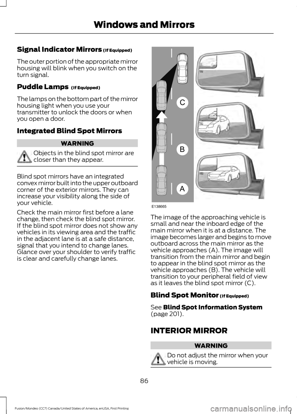 FORD FUSION (AMERICAS) 2016 2.G Owners Manual Signal Indicator Mirrors (If Equipped)
The outer portion of the appropriate mirror
housing will blink when you switch on the
turn signal.
Puddle Lamps
(If Equipped)
The lamps on the bottom part of t FORD FUSION (AMERICAS) 2016 2.G Owners Manual Signal Indicator Mirrors (If Equipped)
The outer portion of the appropriate mirror
housing will blink when you switch on the
turn signal.
Puddle Lamps
(If Equipped)
The lamps on the bottom part of t