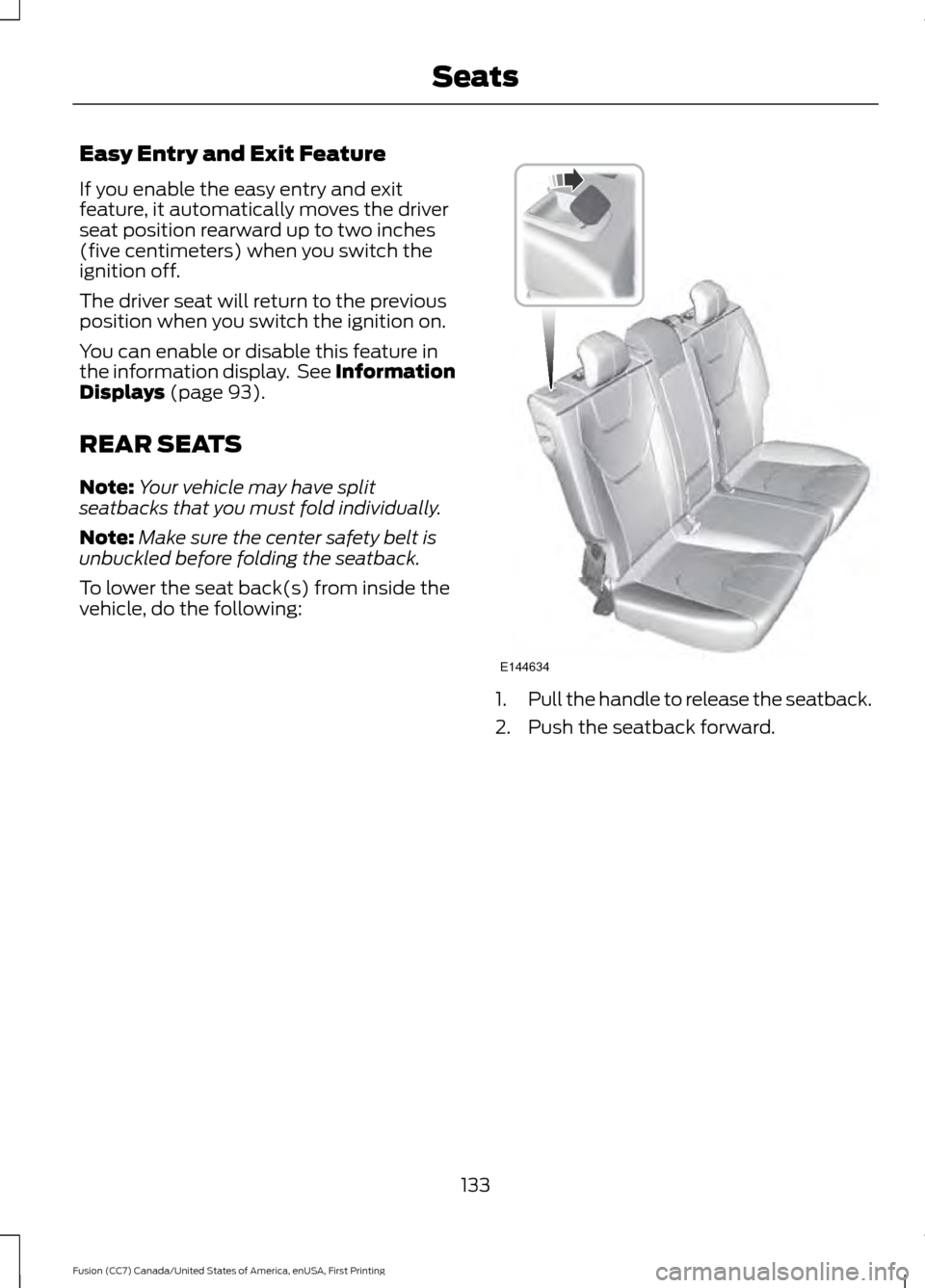 FORD FUSION (AMERICAS) 2017 2.G Owners Manual Easy Entry and Exit Feature
If you enable the easy entry and exit
feature, it automatically moves the driver
seat position rearward up to two inches
(five centimeters) when you switch the
ignition off