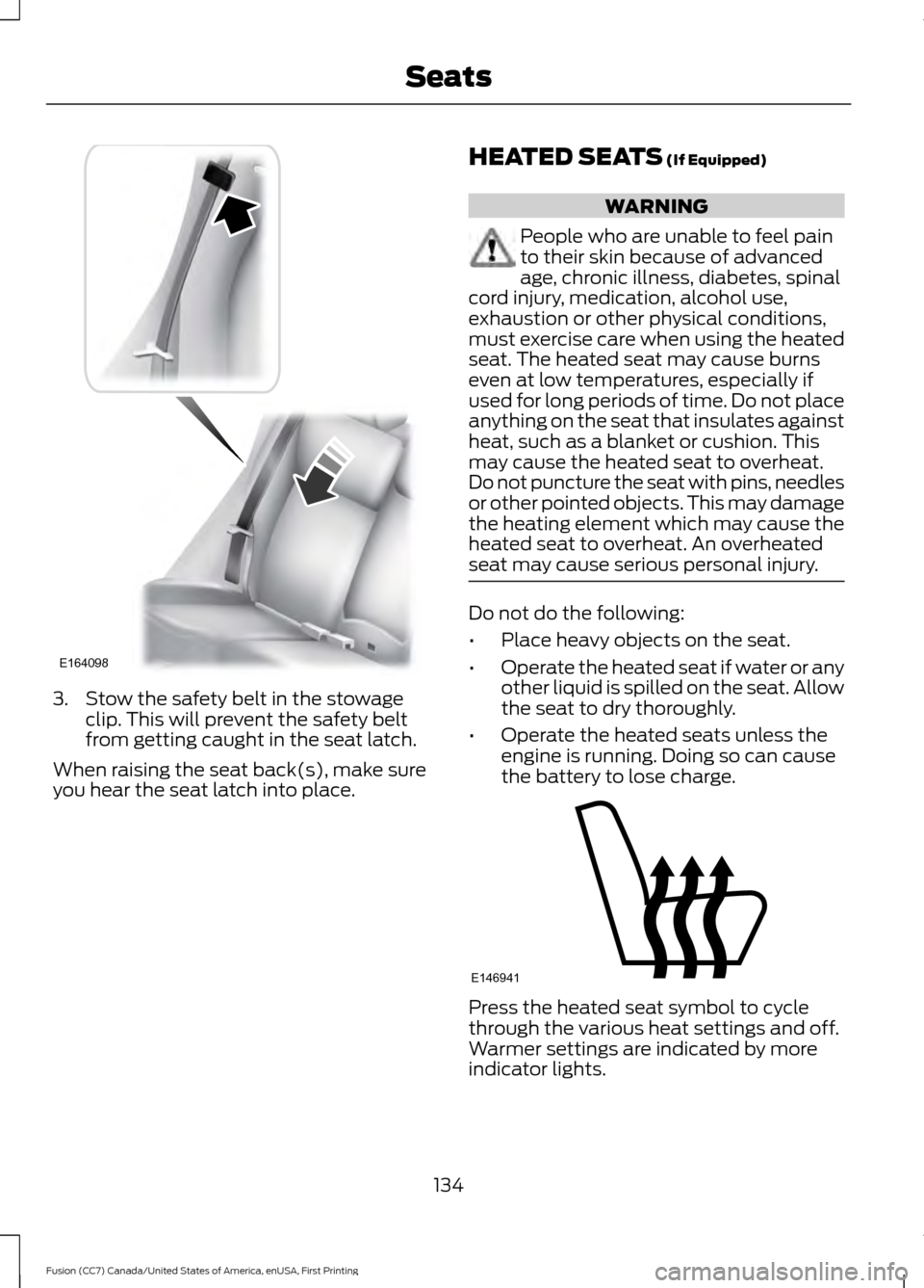 FORD FUSION (AMERICAS) 2017 2.G Owners Manual 3. Stow the safety belt in the stowage
clip. This will prevent the safety belt
from getting caught in the seat latch.
When raising the seat back(s), make sure
you hear the seat latch into place. HEATE FORD FUSION (AMERICAS) 2017 2.G Owners Manual 3. Stow the safety belt in the stowage
clip. This will prevent the safety belt
from getting caught in the seat latch.
When raising the seat back(s), make sure
you hear the seat latch into place. HEATE