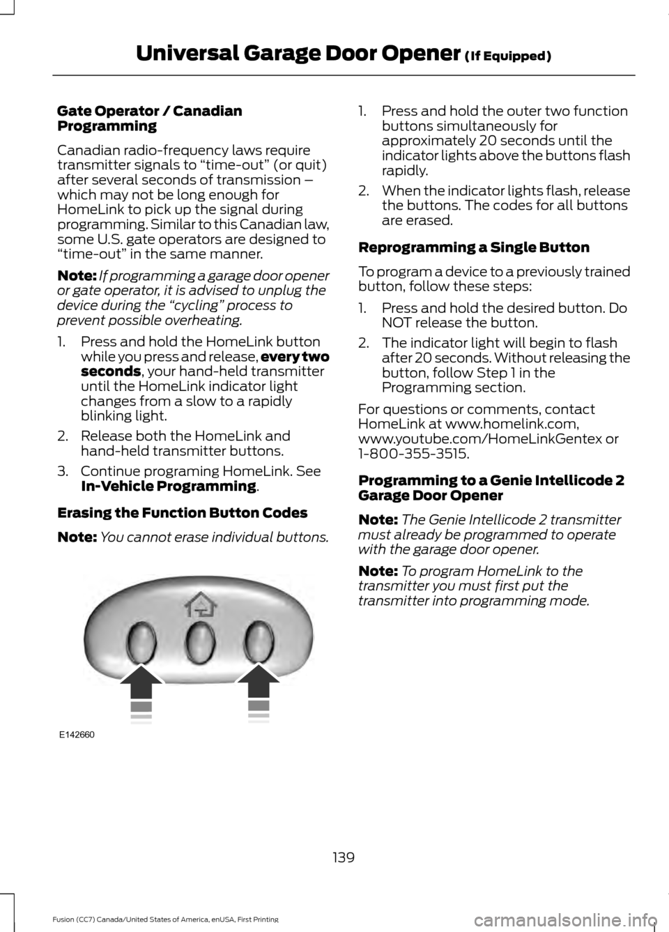 FORD FUSION (AMERICAS) 2017 2.G Owners Manual Gate Operator / Canadian
Programming
Canadian radio-frequency laws require
transmitter signals to
“time-out” (or quit)
after several seconds of transmission –
which may not be long enough for
H FORD FUSION (AMERICAS) 2017 2.G Owners Manual Gate Operator / Canadian
Programming
Canadian radio-frequency laws require
transmitter signals to
“time-out” (or quit)
after several seconds of transmission –
which may not be long enough for
H