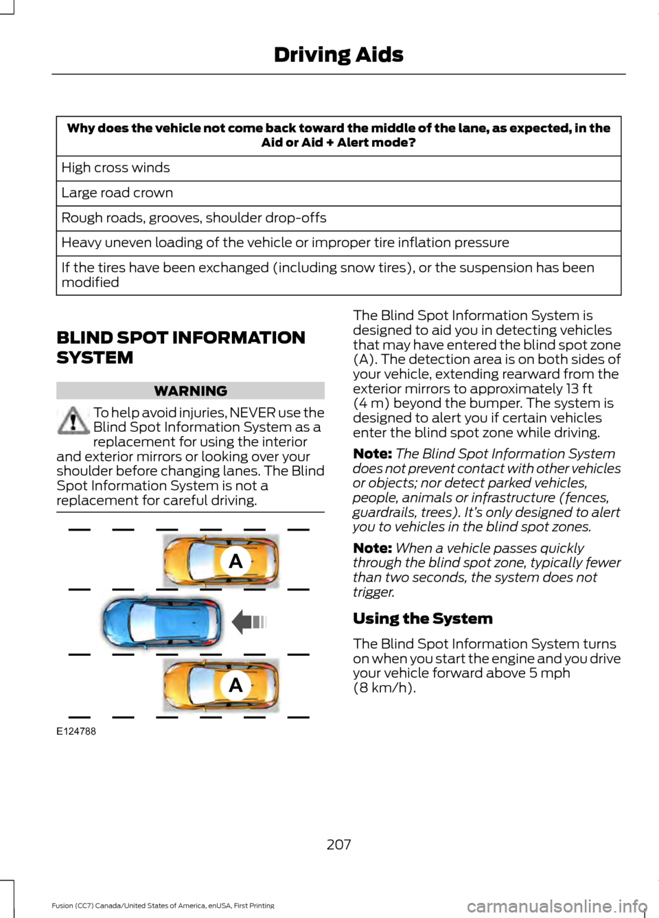 FORD FUSION (AMERICAS) 2017 2.G Owners Manual Why does the vehicle not come back toward the middle of the lane, as expected, in the
Aid or Aid + Alert mode?
High cross winds
Large road crown
Rough roads, grooves, shoulder drop-offs
Heavy uneven l FORD FUSION (AMERICAS) 2017 2.G Owners Manual Why does the vehicle not come back toward the middle of the lane, as expected, in the
Aid or Aid + Alert mode?
High cross winds
Large road crown
Rough roads, grooves, shoulder drop-offs
Heavy uneven l