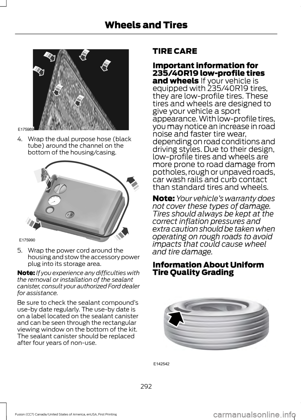 FORD FUSION (AMERICAS) 2017 2.G Owners Manual 4. Wrap the dual purpose hose (black
tube) around the channel on the
bottom of the housing/casing. 5. Wrap the power cord around the
housing and stow the accessory power
plug into its storage area.
No FORD FUSION (AMERICAS) 2017 2.G Owners Manual 4. Wrap the dual purpose hose (black
tube) around the channel on the
bottom of the housing/casing. 5. Wrap the power cord around the
housing and stow the accessory power
plug into its storage area.
No