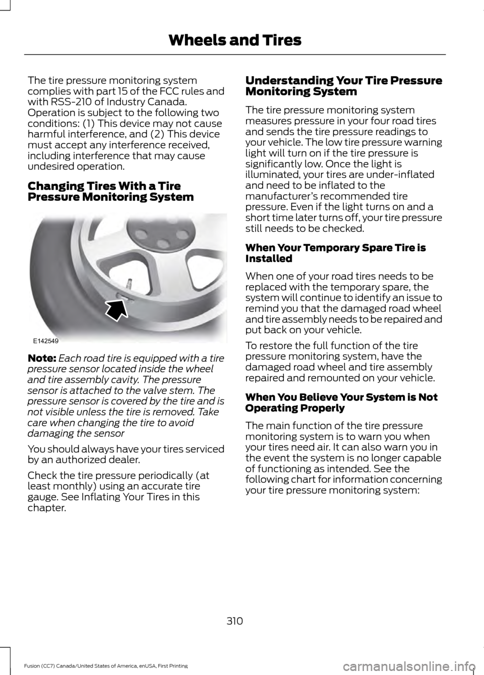 FORD FUSION (AMERICAS) 2017 2.G Owners Manual The tire pressure monitoring system
complies with part 15 of the FCC rules and
with RSS-210 of Industry Canada.
Operation is subject to the following two
conditions: (1) This device may not cause
harm
