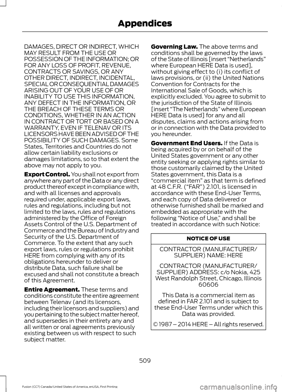 FORD FUSION (AMERICAS) 2017 2.G Owners Manual DAMAGES, DIRECT OR INDIRECT, WHICH
MAY RESULT FROM THE USE OR
POSSESSION OF THE INFORMATION; OR
FOR ANY LOSS OF PROFIT, REVENUE,
CONTRACTS OR SAVINGS, OR ANY
OTHER DIRECT, INDIRECT, INCIDENTAL,
SPECIA