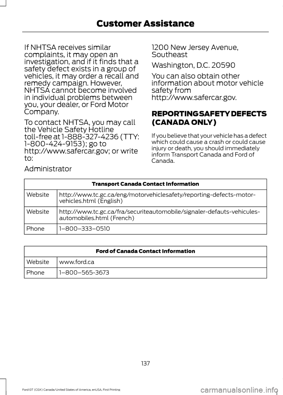 FORD GT 2017 2.G Owners Manual If NHTSA receives similar
complaints, it may open an
investigation, and if it finds that a
safety defect exists in a group of
vehicles, it may order a recall and
remedy campaign. However,
NHTSA cannot FORD GT 2017 2.G Owners Manual If NHTSA receives similar
complaints, it may open an
investigation, and if it finds that a
safety defect exists in a group of
vehicles, it may order a recall and
remedy campaign. However,
NHTSA cannot