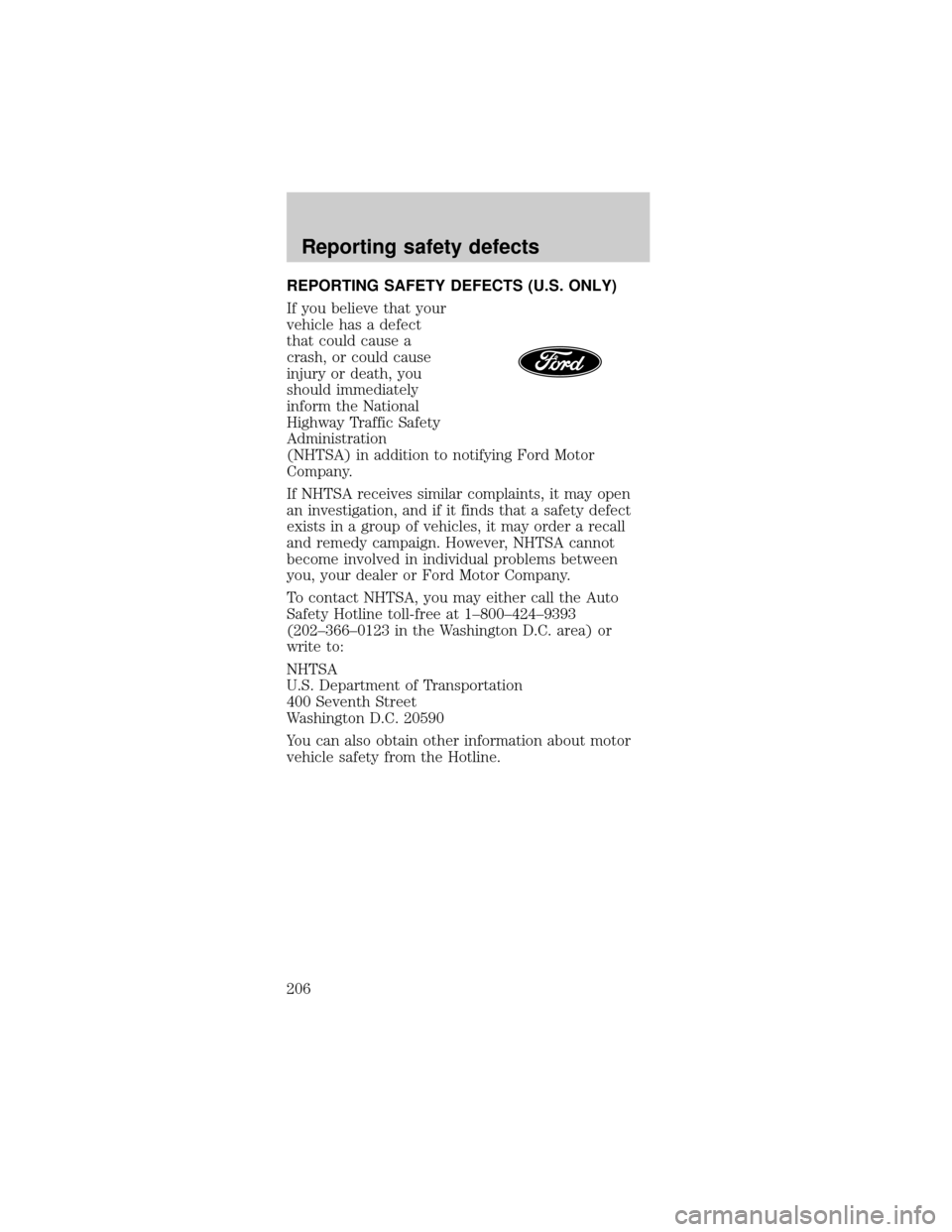 FORD MUSTANG 1999 4.G Owners Manual REPORTING SAFETY DEFECTS (U.S. ONLY)
If you believe that your
vehicle has a defect
that could cause a
crash, or could cause
injury or death, you
should immediately
inform the National
Highway Traffic 