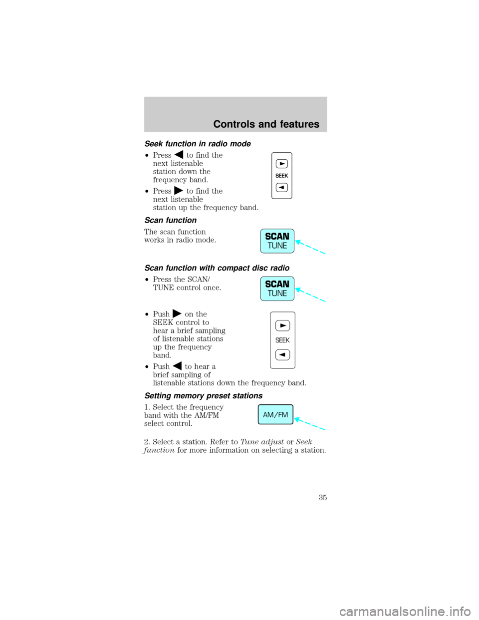 FORD MUSTANG 1999 4.G Owners Manual Seek function in radio mode
²Pressto find the
next listenable
station down the
frequency band.
²Press
to find the
next listenable
station up the frequency band.
Scan function
The scan function
works
