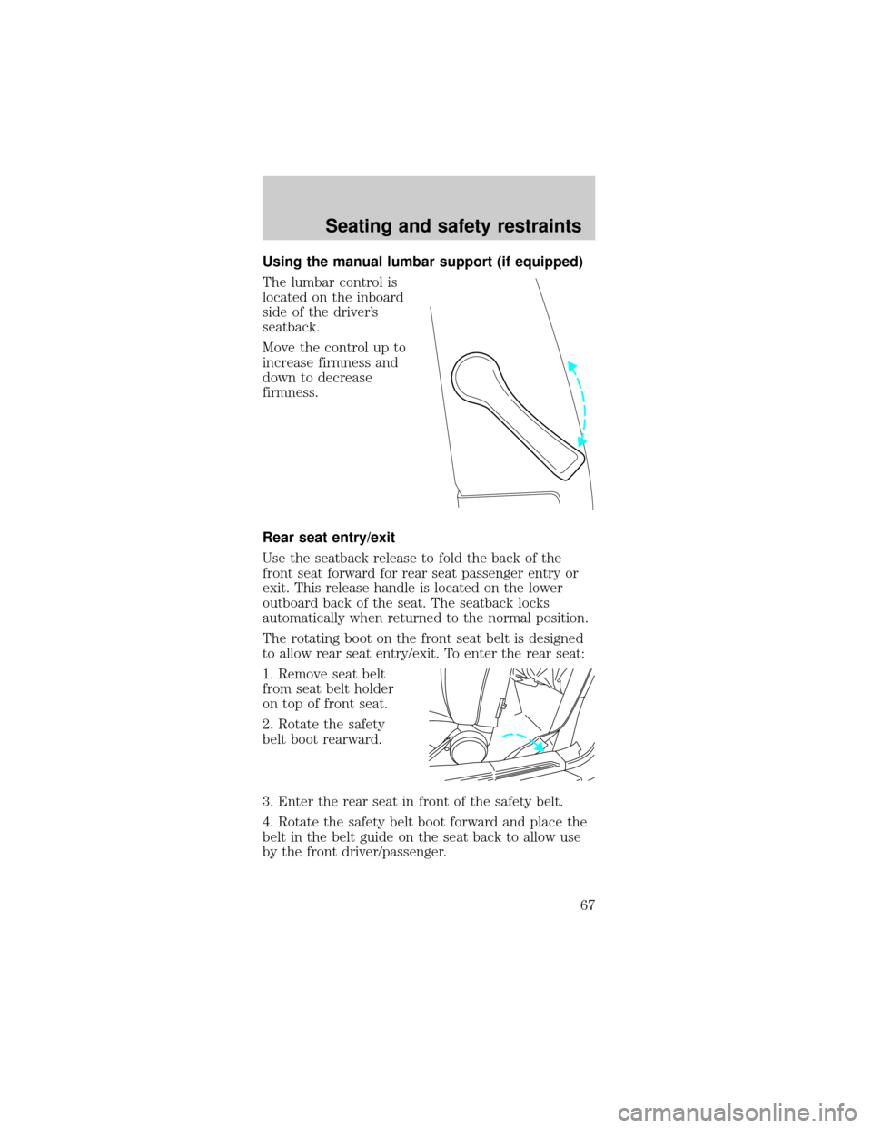 FORD MUSTANG 1999 4.G Owners Manual Using the manual lumbar support (if equipped)
The lumbar control is
located on the inboard
side of the drivers
seatback.
Move the control up to
increase firmness and
down to decrease
firmness.
Rear s
