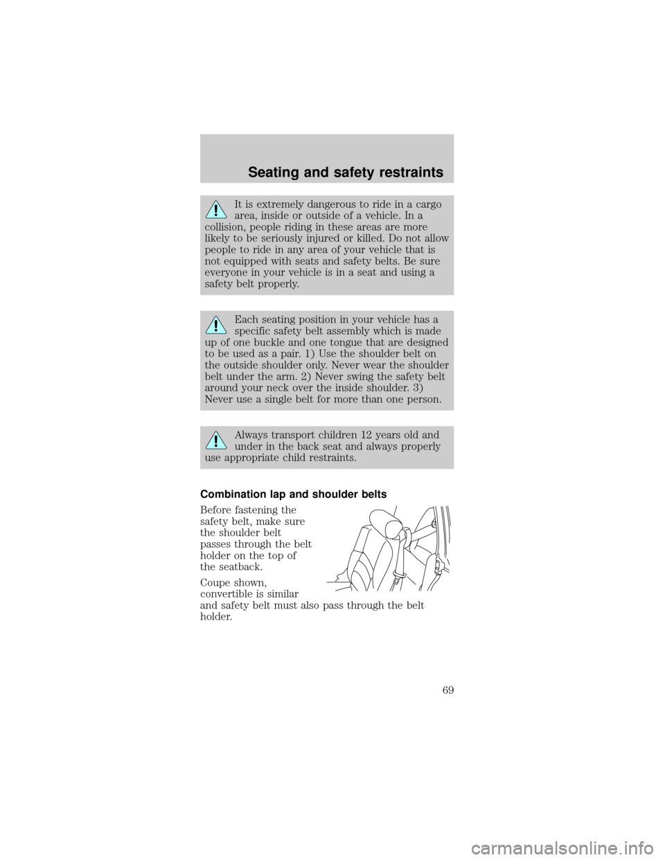 FORD MUSTANG 1999 4.G Owners Manual It is extremely dangerous to ride in a cargo
area, inside or outside of a vehicle. In a
collision, people riding in these areas are more
likely to be seriously injured or killed. Do not allow
people t