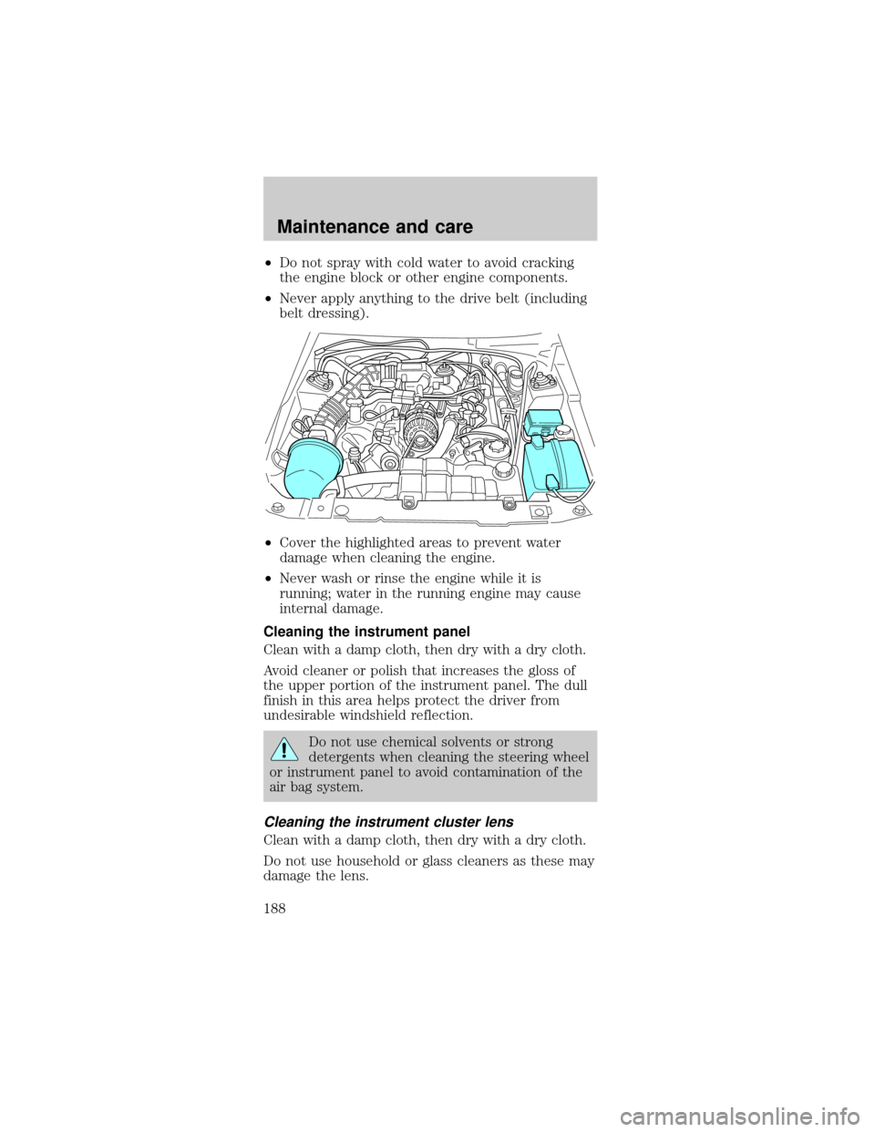 FORD MUSTANG 2000 4.G Owners Manual ²Do not spray with cold water to avoid cracking
the engine block or other engine components.
²Never apply anything to the drive belt (including
belt dressing).
²Cover the highlighted areas to preve
