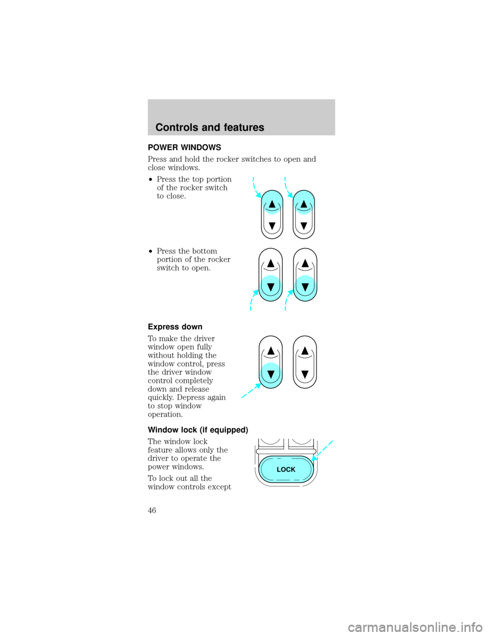 FORD MUSTANG 2000 4.G Owners Manual POWER WINDOWS
Press and hold the rocker switches to open and
close windows.
²Press the top portion
of the rocker switch
to close.
²Press the bottom
portion of the rocker
switch to open.
Express down
