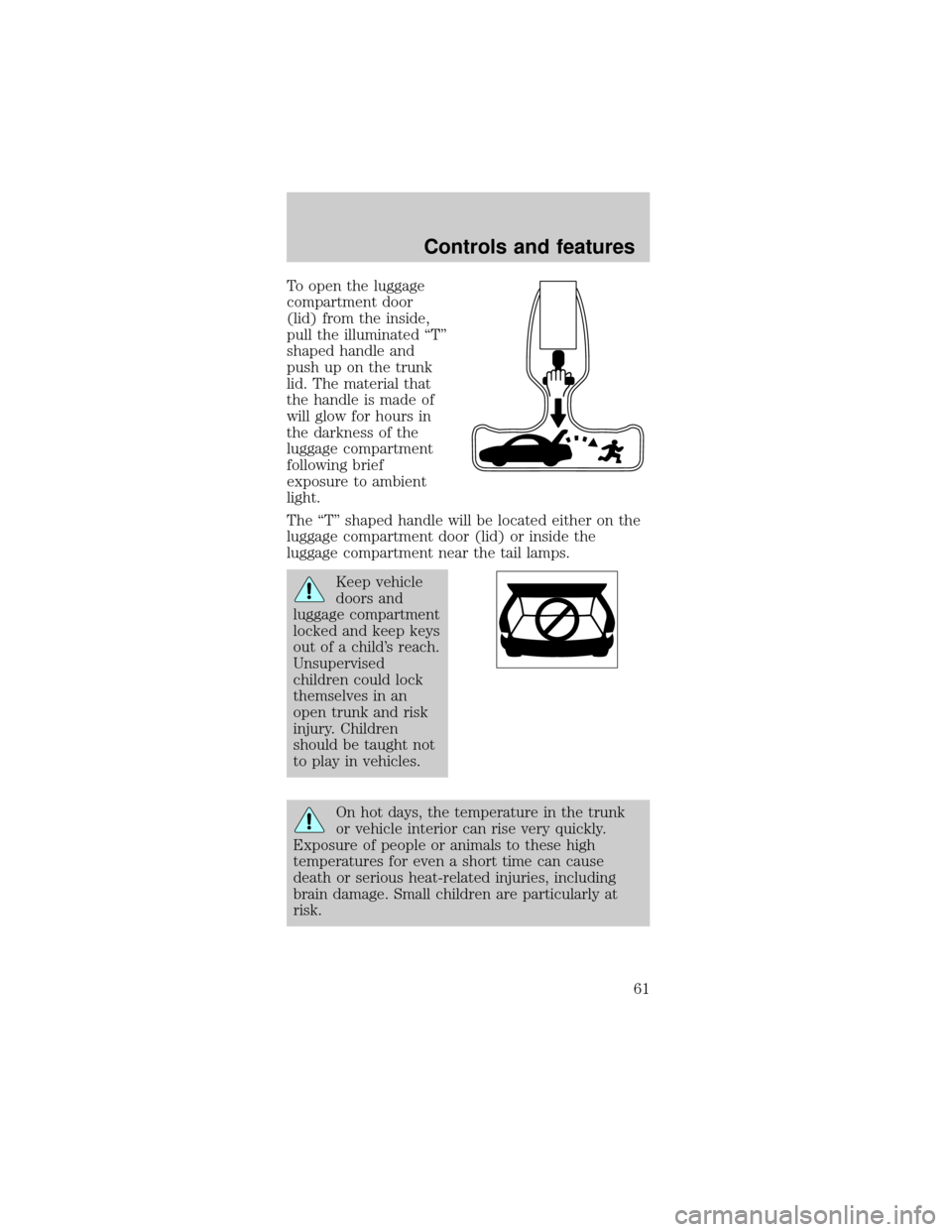 FORD MUSTANG 2000 4.G Owners Manual To open the luggage
compartment door
(lid) from the inside,
pull the illuminated ªTº
shaped handle and
push up on the trunk
lid. The material that
the handle is made of
will glow for hours in
the da