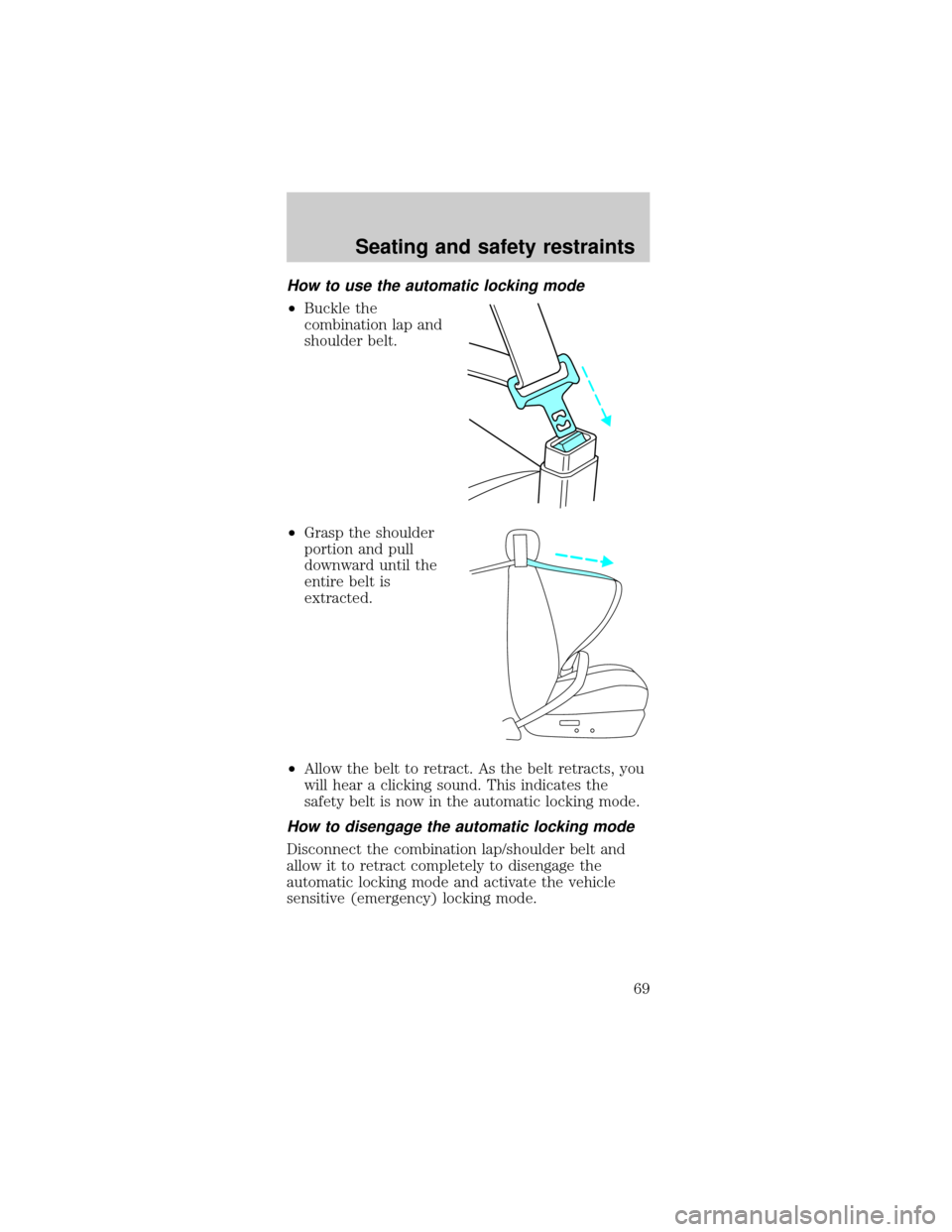FORD MUSTANG 2000 4.G Owners Manual How to use the automatic locking mode
²Buckle the
combination lap and
shoulder belt.
²Grasp the shoulder
portion and pull
downward until the
entire belt is
extracted.
²Allow the belt to retract. As