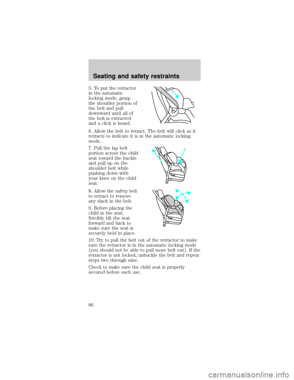FORD MUSTANG 2000 4.G Owners Manual 5. To put the retractor
in the automatic
locking mode, grasp
the shoulder portion of
the belt and pull
downward until all of
the belt is extracted
and a click is heard.
6. Allow the belt to retract. T