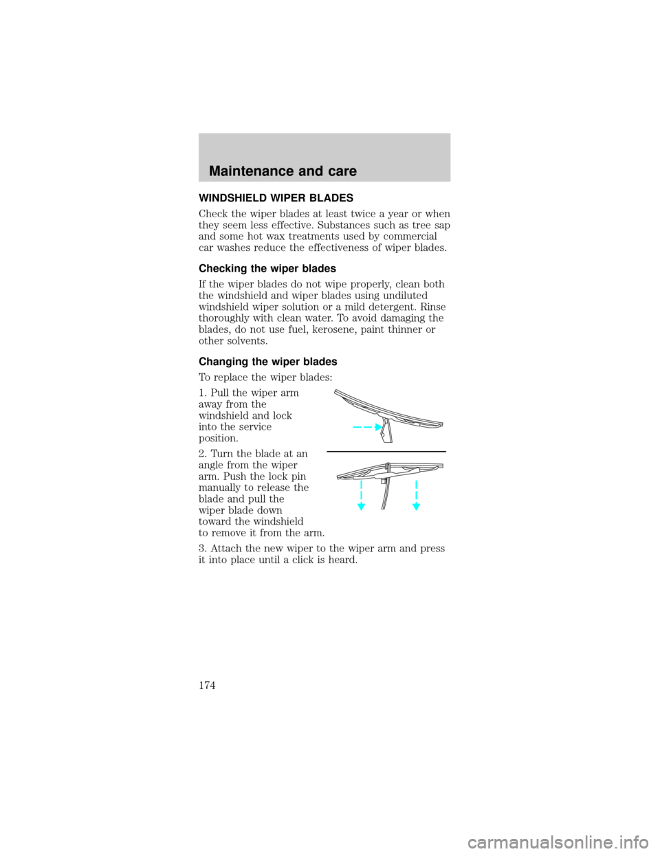FORD MUSTANG 2001 4.G Owners Manual WINDSHIELD WIPER BLADES
Check the wiper blades at least twice a year or when
they seem less effective. Substances such as tree sap
and some hot wax treatments used by commercial
car washes reduce the 