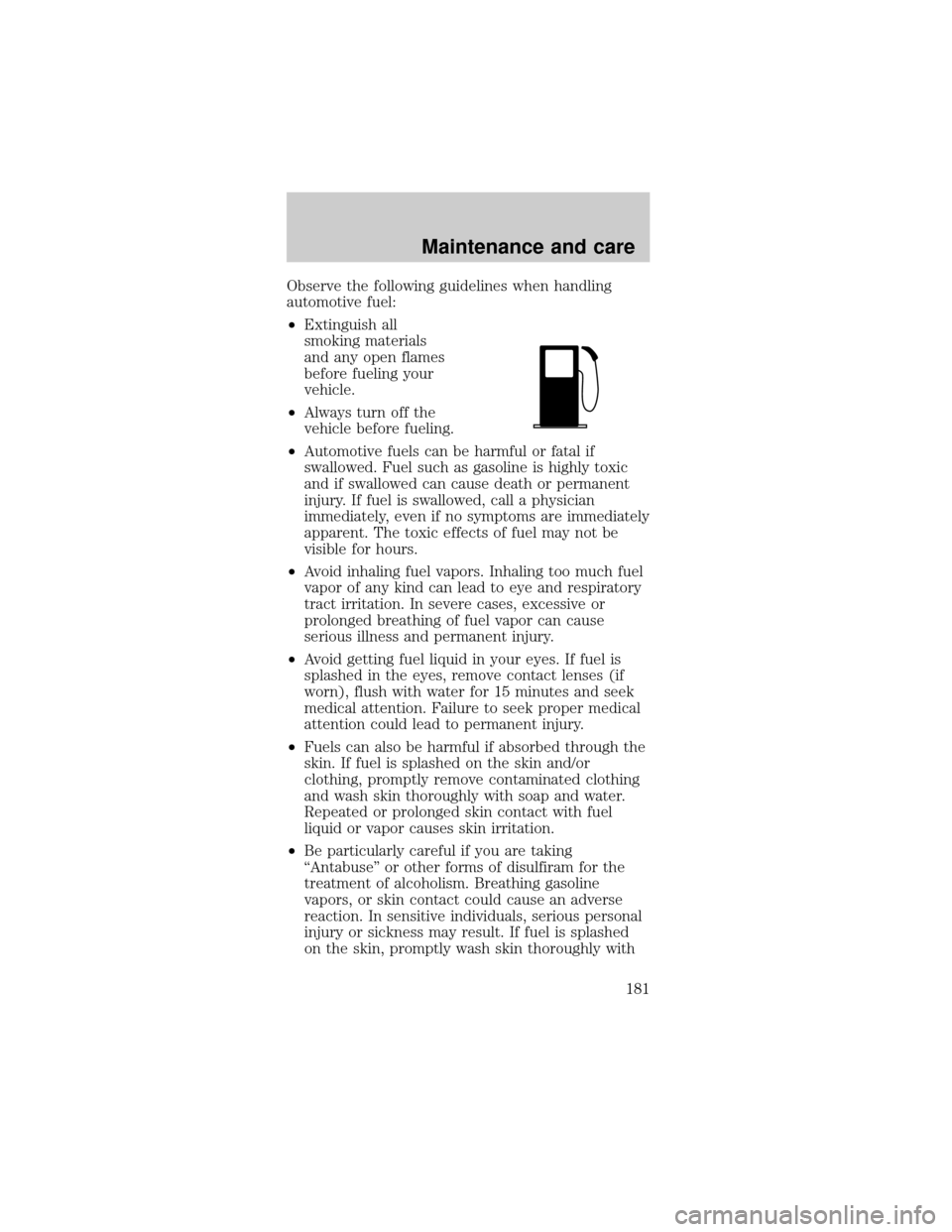 FORD MUSTANG 2001 4.G Owners Manual Observe the following guidelines when handling
automotive fuel:
²Extinguish all
smoking materials
and any open flames
before fueling your
vehicle.
²Always turn off the
vehicle before fueling.
²Auto