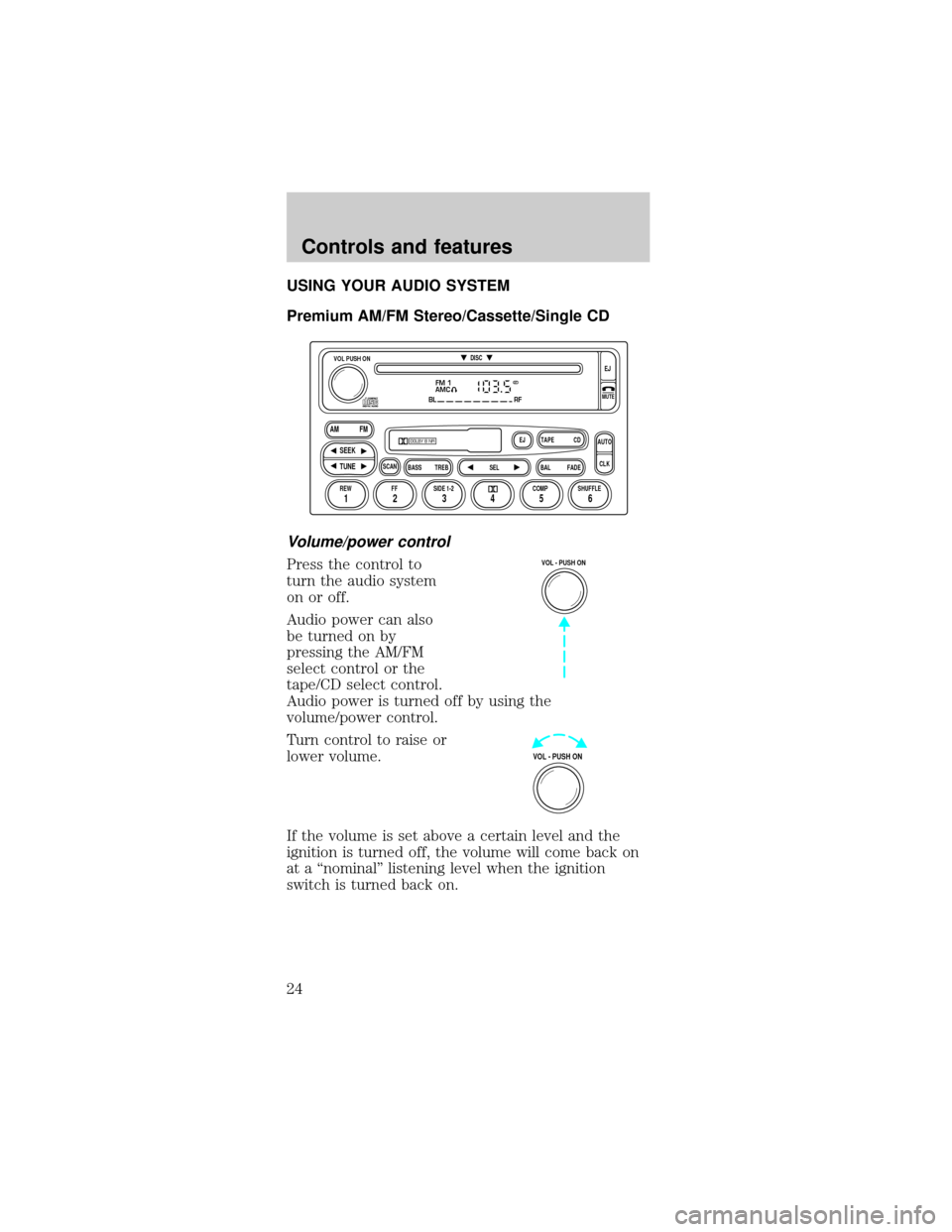 FORD MUSTANG 2001 4.G Owners Manual USING YOUR AUDIO SYSTEM
Premium AM/FM Stereo/Cassette/Single CD
Volume/power control
Press the control to
turn the audio system
on or off.
Audio power can also
be turned on by
pressing the AM/FM
selec