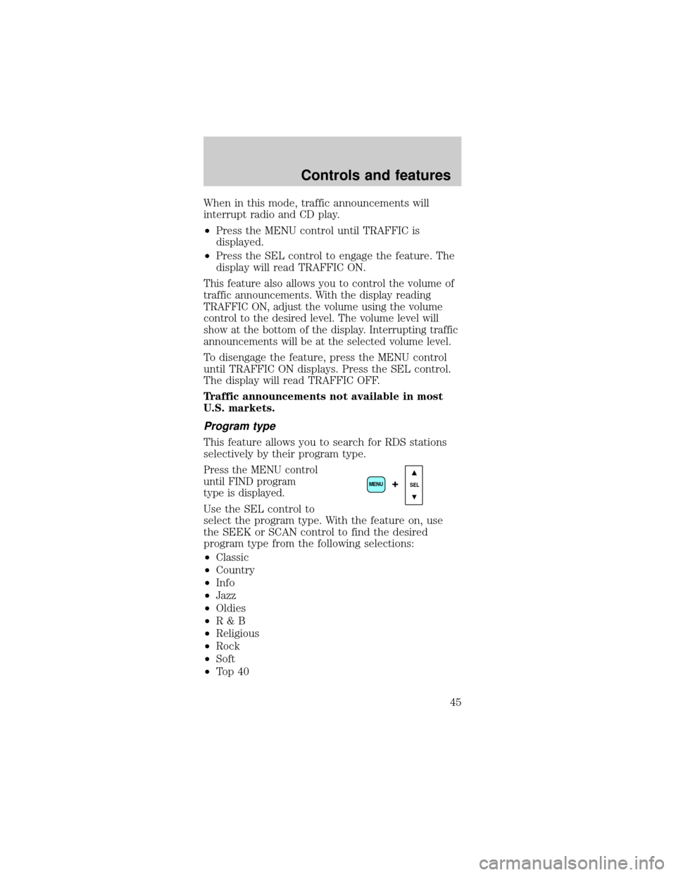 FORD MUSTANG 2001 4.G Owners Manual When in this mode, traffic announcements will
interrupt radio and CD play.
²Press the MENU control until TRAFFIC is
displayed.
²Press the SEL control to engage the feature. The
display will read TRA