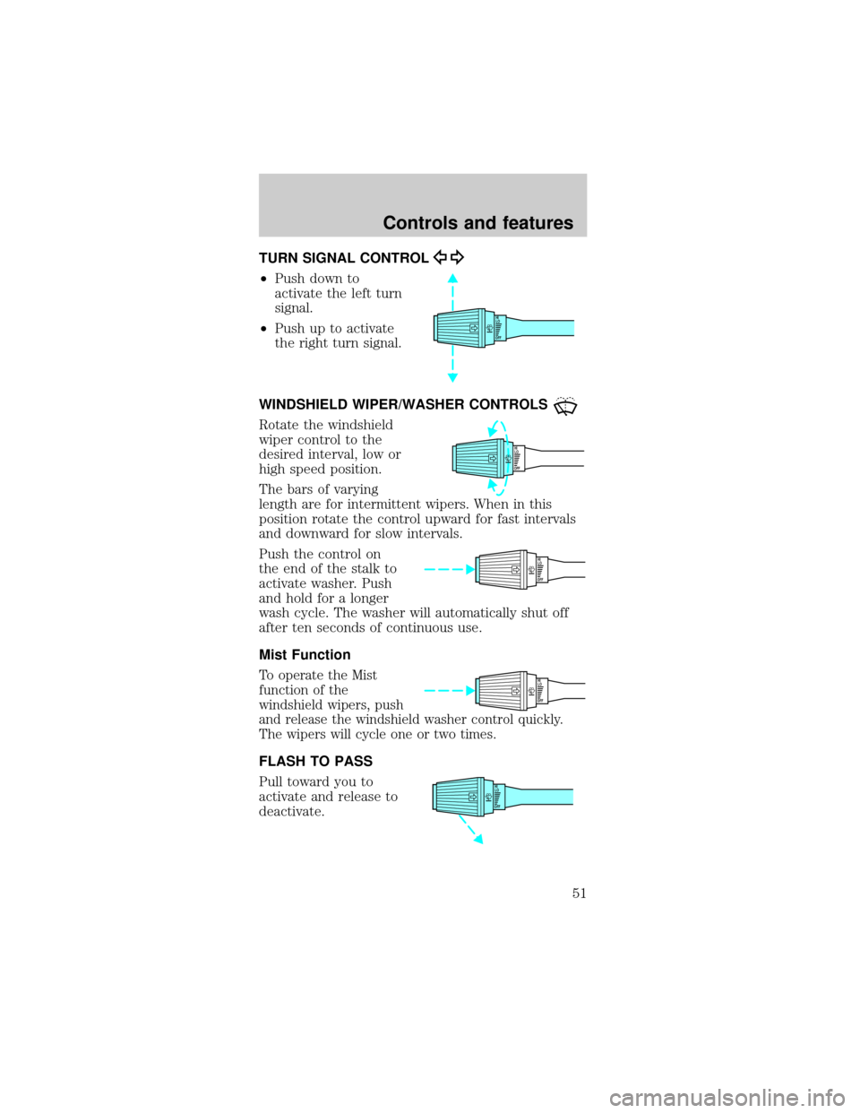 FORD MUSTANG 2001 4.G Owners Manual TURN SIGNAL CONTROL
²Push down to
activate the left turn
signal.
²Push up to activate
the right turn signal.
WINDSHIELD WIPER/WASHER CONTROLS
Rotate the windshield
wiper control to the
desired inter