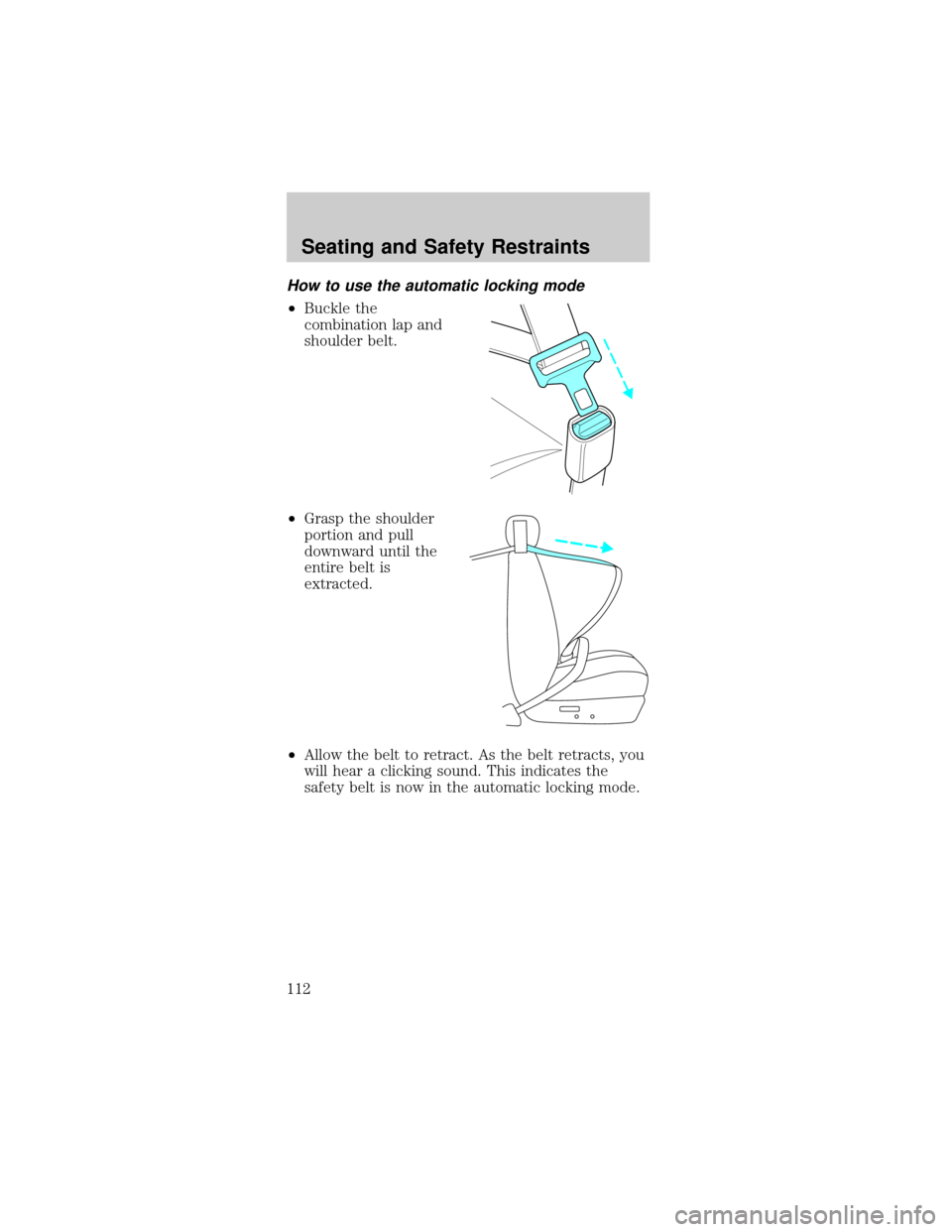 FORD MUSTANG 2002 4.G Owners Manual How to use the automatic locking mode
²Buckle the
combination lap and
shoulder belt.
²Grasp the shoulder
portion and pull
downward until the
entire belt is
extracted.
²Allow the belt to retract. As