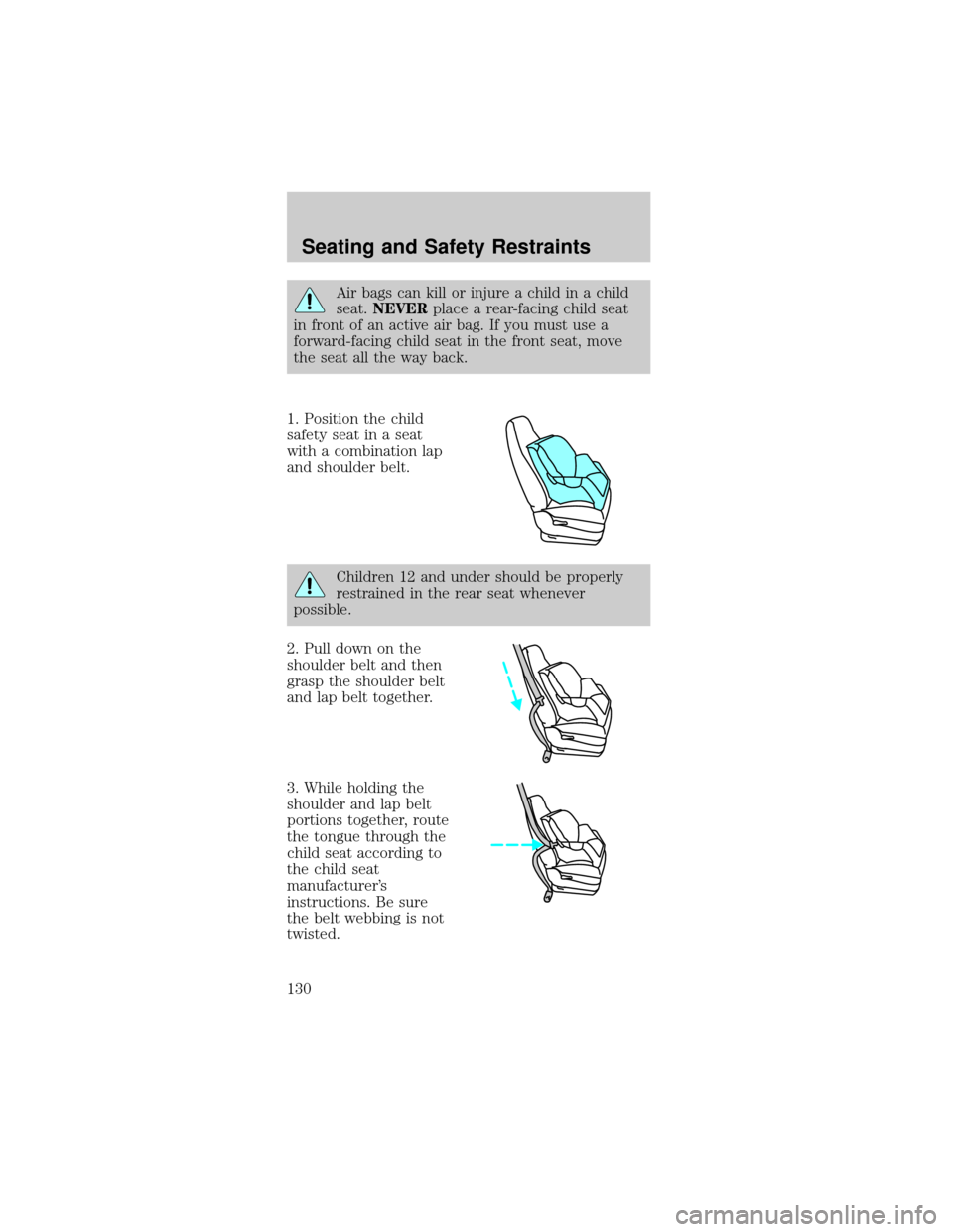 FORD MUSTANG 2002 4.G Owners Manual Air bags can kill or injure a child in a child
seat.NEVERplace a rear-facing child seat
in front of an active air bag. If you must use a
forward-facing child seat in the front seat, move
the seat all 