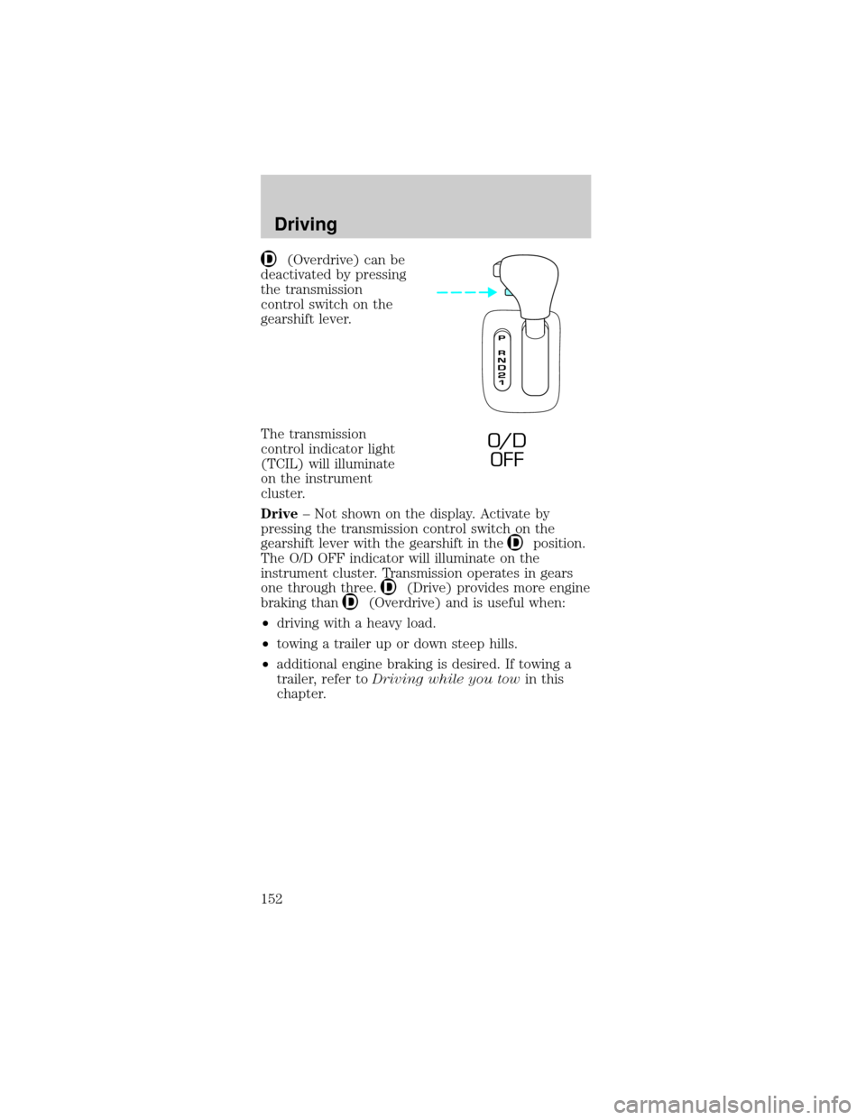 FORD MUSTANG 2002 4.G Owners Manual (Overdrive) can be
deactivated by pressing
the transmission
control switch on the
gearshift lever.
The transmission
control indicator light
(TCIL) will illuminate
on the instrument
cluster.
Drive± No