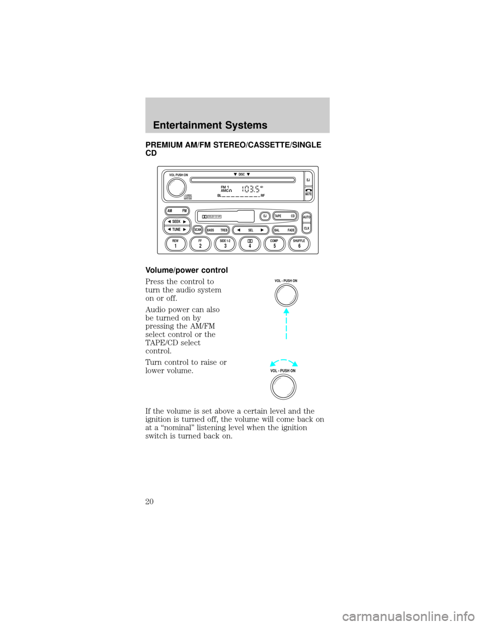 FORD MUSTANG 2002 4.G Owners Manual PREMIUM AM/FM STEREO/CASSETTE/SINGLE
CD
Volume/power control
Press the control to
turn the audio system
on or off.
Audio power can also
be turned on by
pressing the AM/FM
select control or the
TAPE/CD