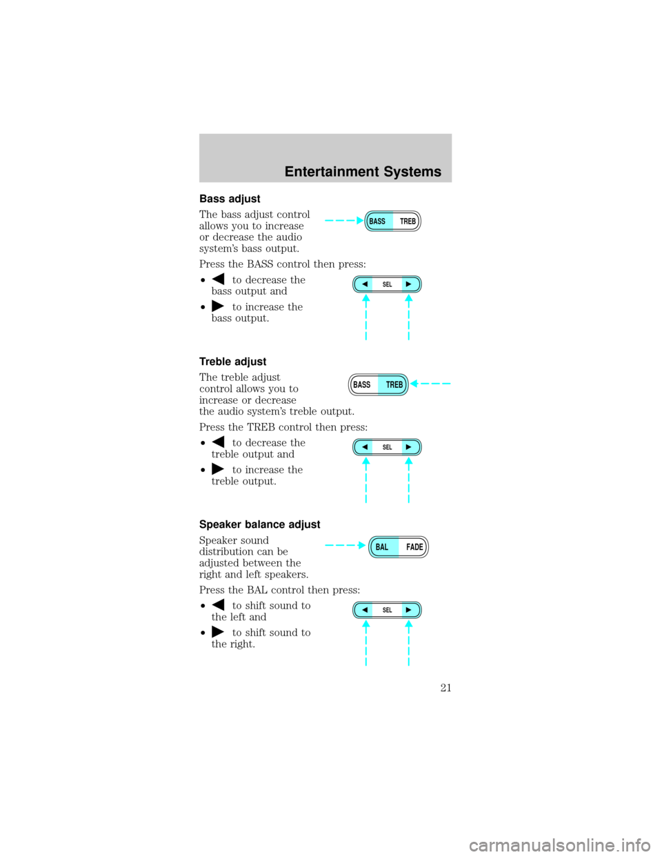 FORD MUSTANG 2002 4.G Owners Manual Bass adjust
The bass adjust control
allows you to increase
or decrease the audio
systems bass output.
Press the BASS control then press:
²
to decrease the
bass output and
²
to increase the
bass out