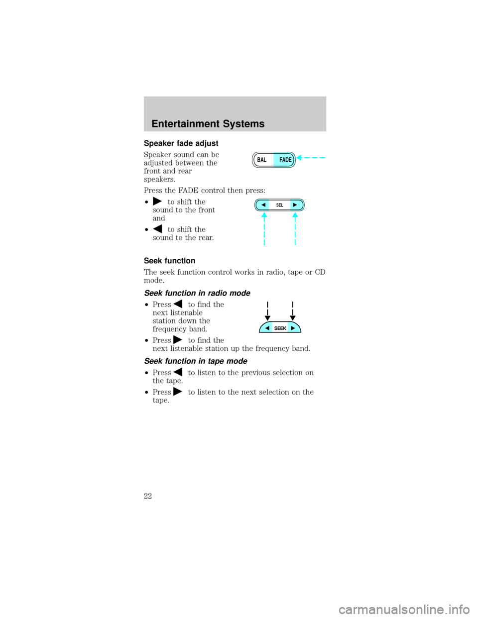 FORD MUSTANG 2002 4.G Owners Manual Speaker fade adjust
Speaker sound can be
adjusted between the
front and rear
speakers.
Press the FADE control then press:
²
to shift the
sound to the front
and
²
to shift the
sound to the rear.
Seek