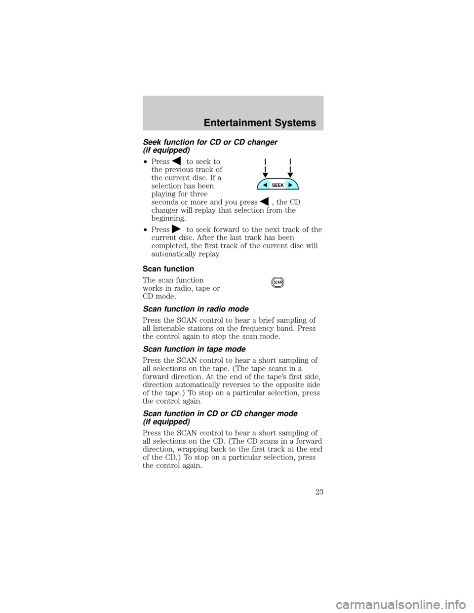 FORD MUSTANG 2002 4.G Owners Manual Seek function for CD or CD changer
(if equipped)
²Pressto seek to
the previous track of
the current disc. If a
selection has been
playing for three
seconds or more and you press
, the CD
changer will
