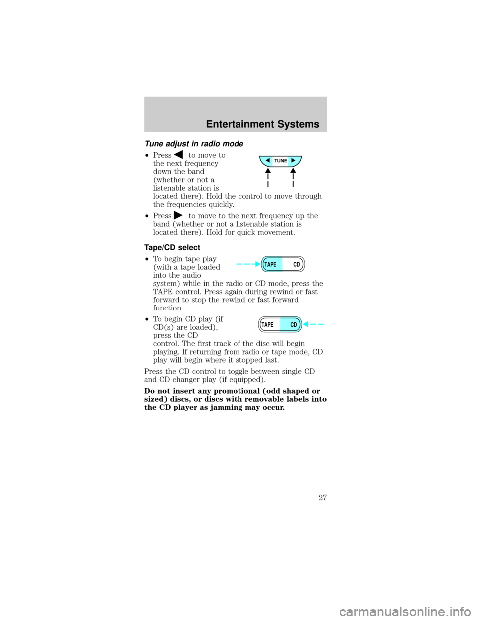 FORD MUSTANG 2002 4.G Owners Manual Tune adjust in radio mode
²Pressto move to
the next frequency
down the band
(whether or not a
listenable station is
located there). Hold the control to move through
the frequencies quickly.
²Press
t