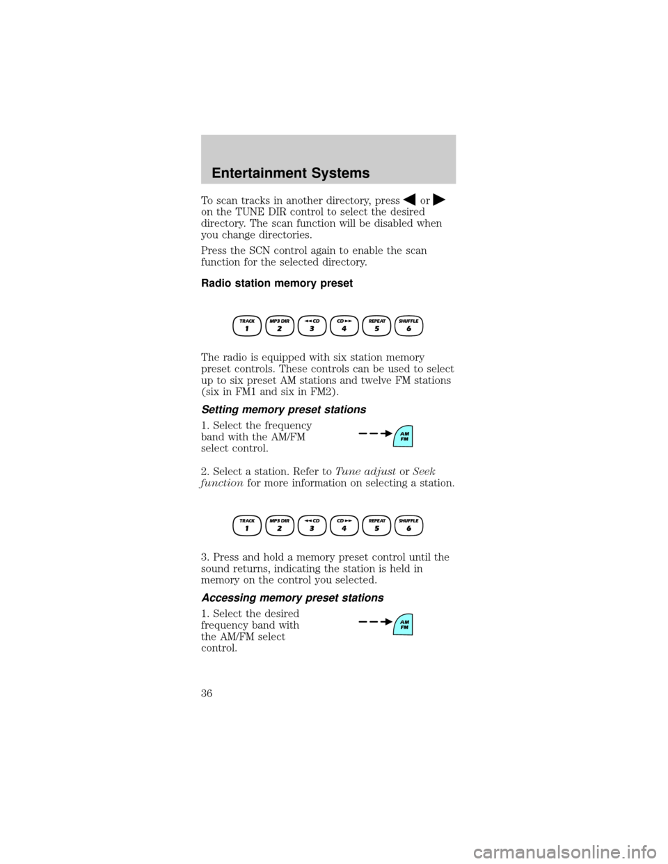 FORD MUSTANG 2002 4.G Owners Manual To scan tracks in another directory, pressor
on the TUNE DIR control to select the desired
directory. The scan function will be disabled when
you change directories.
Press the SCN control again to ena