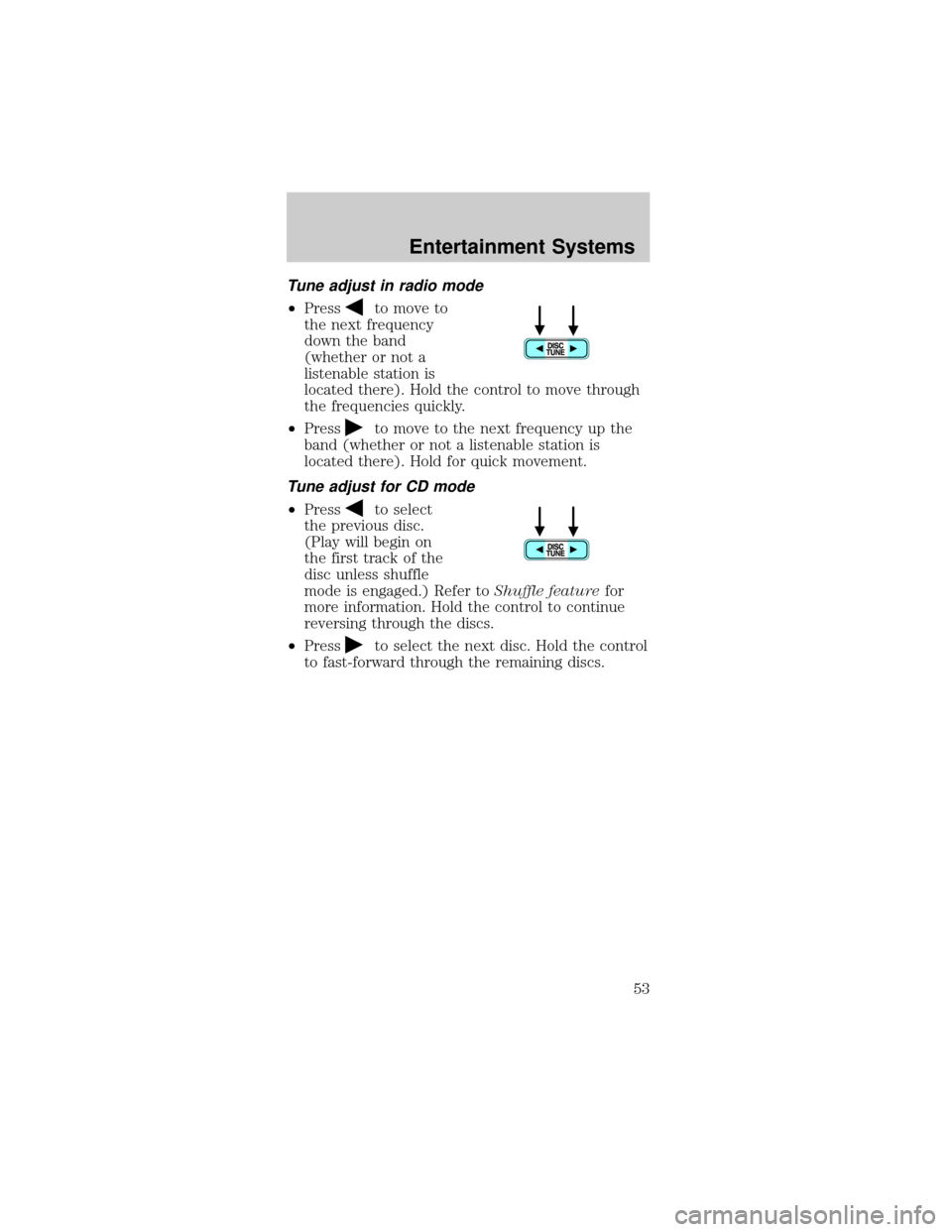 FORD MUSTANG 2002 4.G Owners Manual Tune adjust in radio mode
²Pressto move to
the next frequency
down the band
(whether or not a
listenable station is
located there). Hold the control to move through
the frequencies quickly.
²Press
t