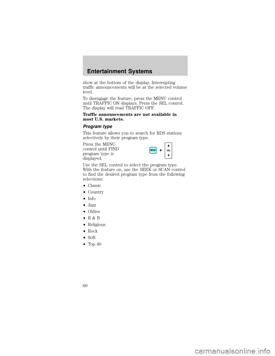 FORD MUSTANG 2002 4.G Owners Manual show at the bottom of the display. Interrupting
traffic announcements will be at the selected volume
level.
To disengage the feature, press the MENU control
until TRAFFIC ON displays. Press the SEL co