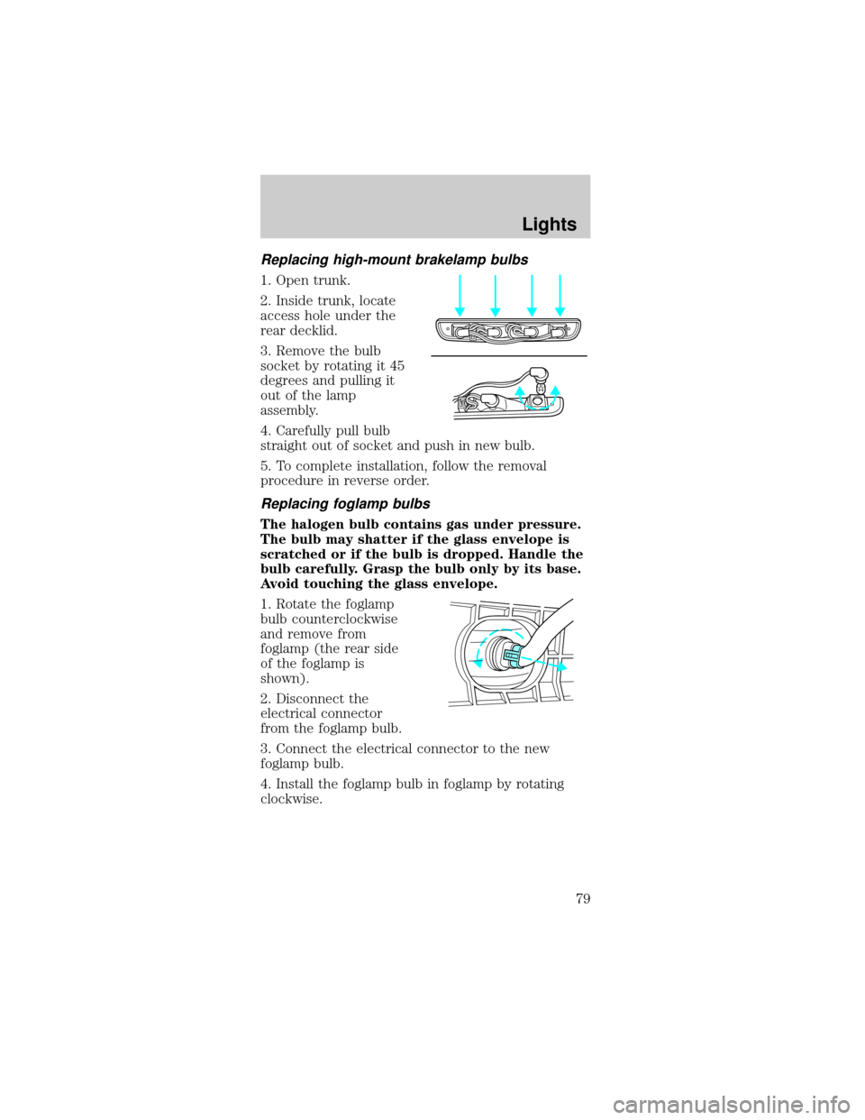 FORD MUSTANG 2002 4.G Owners Manual Replacing high-mount brakelamp bulbs
1. Open trunk.
2. Inside trunk, locate
access hole under the
rear decklid.
3. Remove the bulb
socket by rotating it 45
degrees and pulling it
out of the lamp
assem